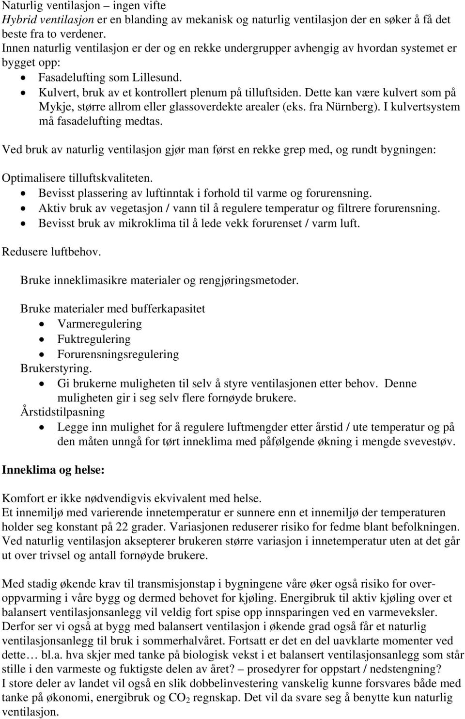 Dette kan være kulvert som på Mykje, større allrom eller glassoverdekte arealer (eks. fra Nürnberg). I kulvertsystem må fasadelufting medtas.