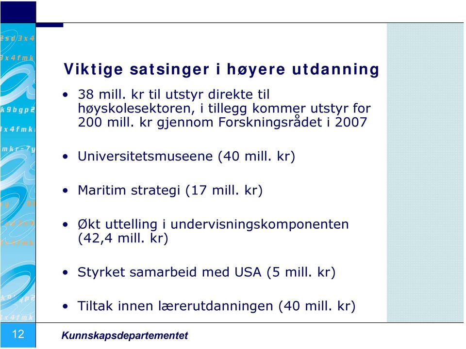 kr gjennom Forskningsrådet i 2007 Universitetsmuseene (40 mill. kr) Maritim strategi (17 mill.