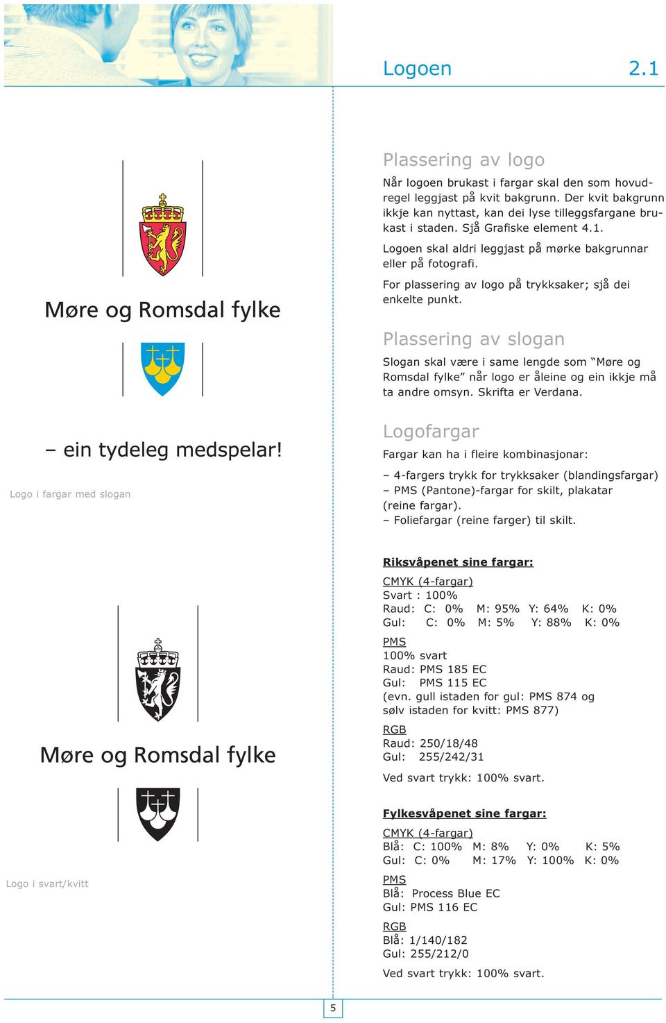 Plassering av slogan Slogan skal være i same lengde som Møre og Romsdal fylke når logo er åleine og ein ikkje må ta andre omsyn. Skrifta er Verdana.