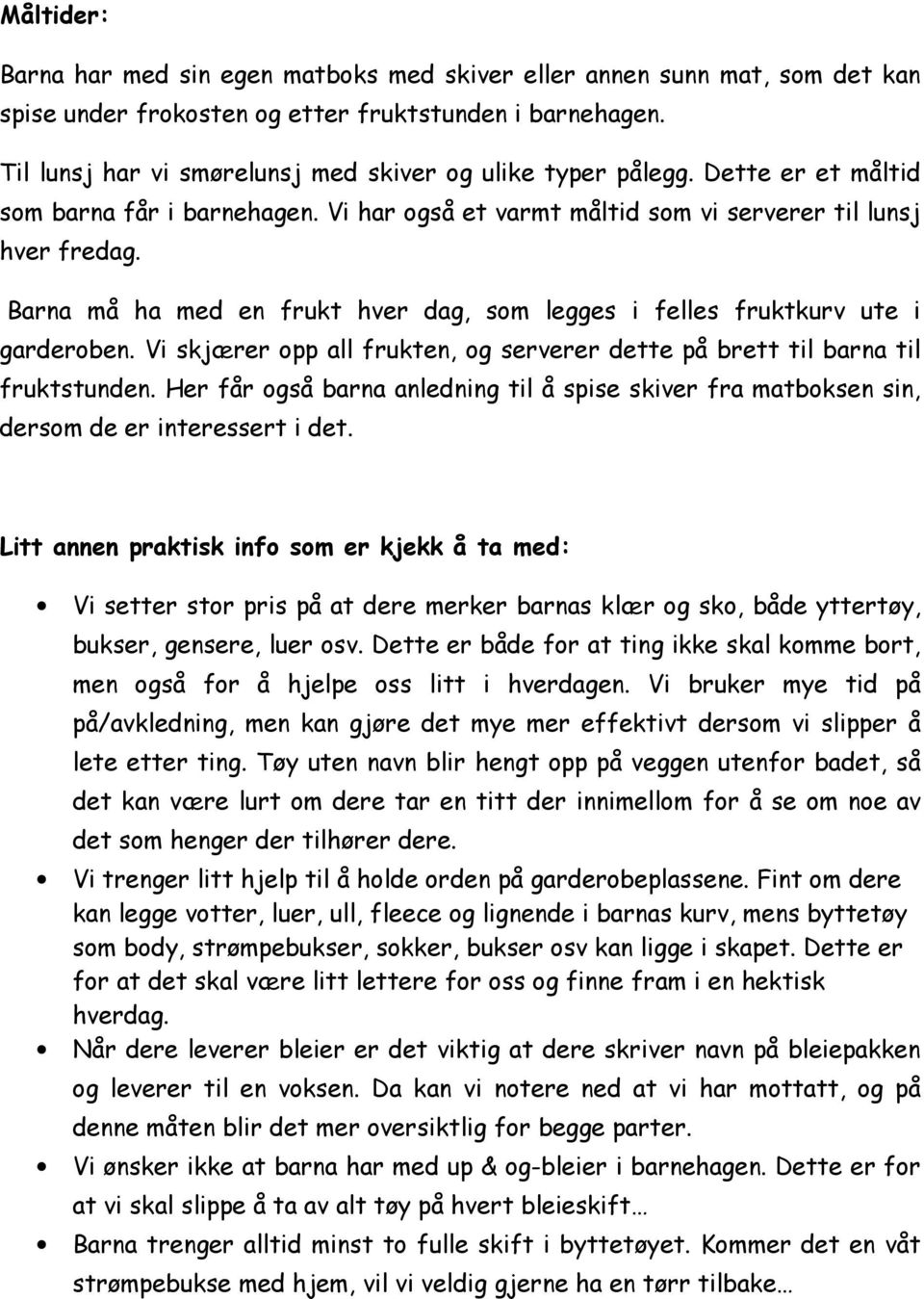 Barna må ha med en frukt hver dag, som legges i felles fruktkurv ute i garderoben. Vi skjærer opp all frukten, og serverer dette på brett til barna til fruktstunden.