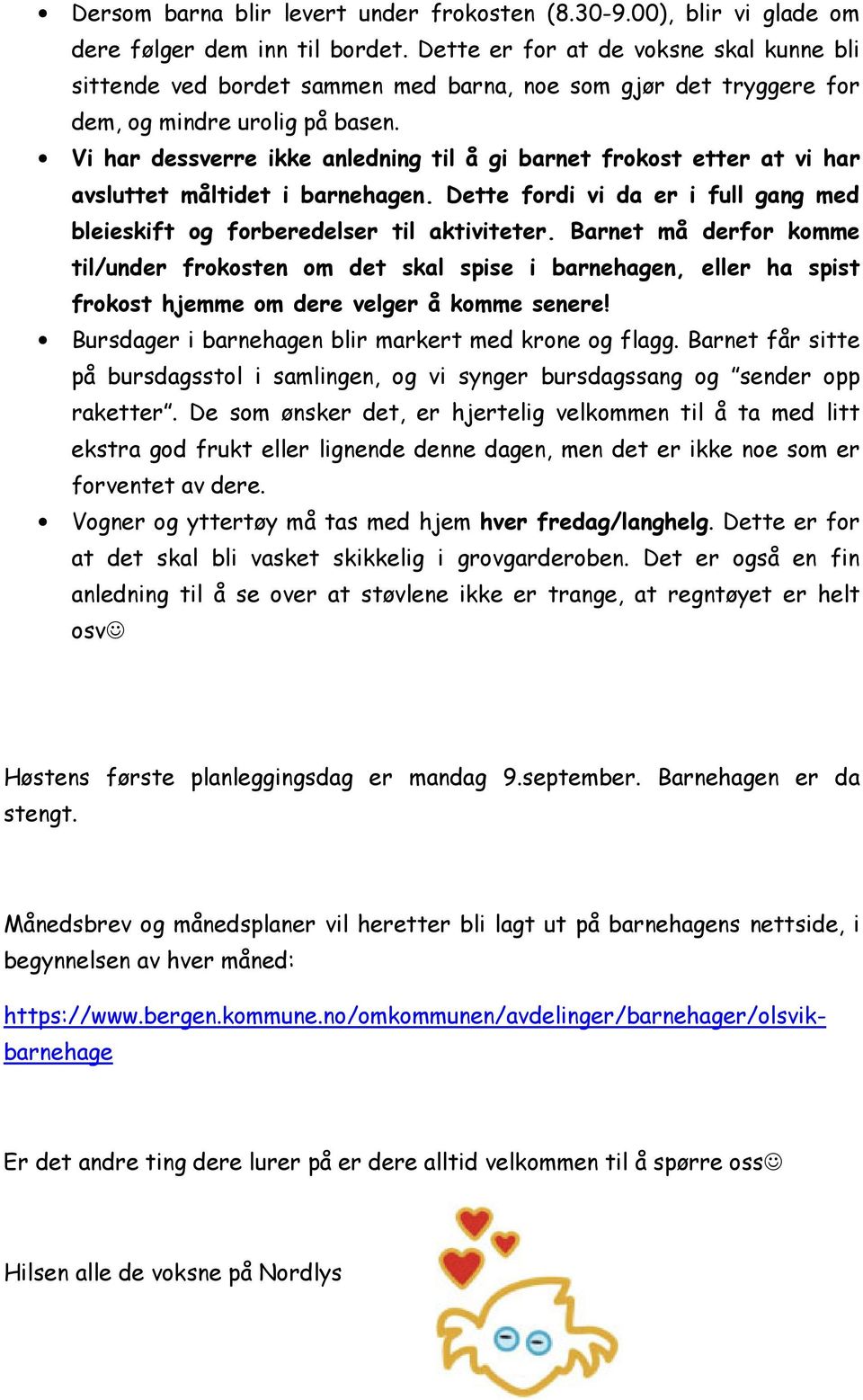 Vi har dessverre ikke anledning til å gi barnet frokost etter at vi har avsluttet måltidet i barnehagen. Dette fordi vi da er i full gang med bleieskift og forberedelser til aktiviteter.