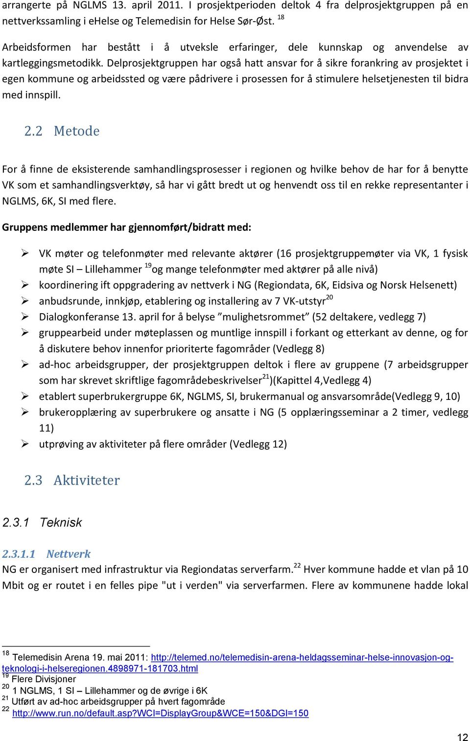 Delprosjektgruppen har også hatt ansvar for å sikre forankring av prosjektet i egen kommune og arbeidssted og være pådrivere i prosessen for å stimulere helsetjenesten til bidra med innspill. 2.