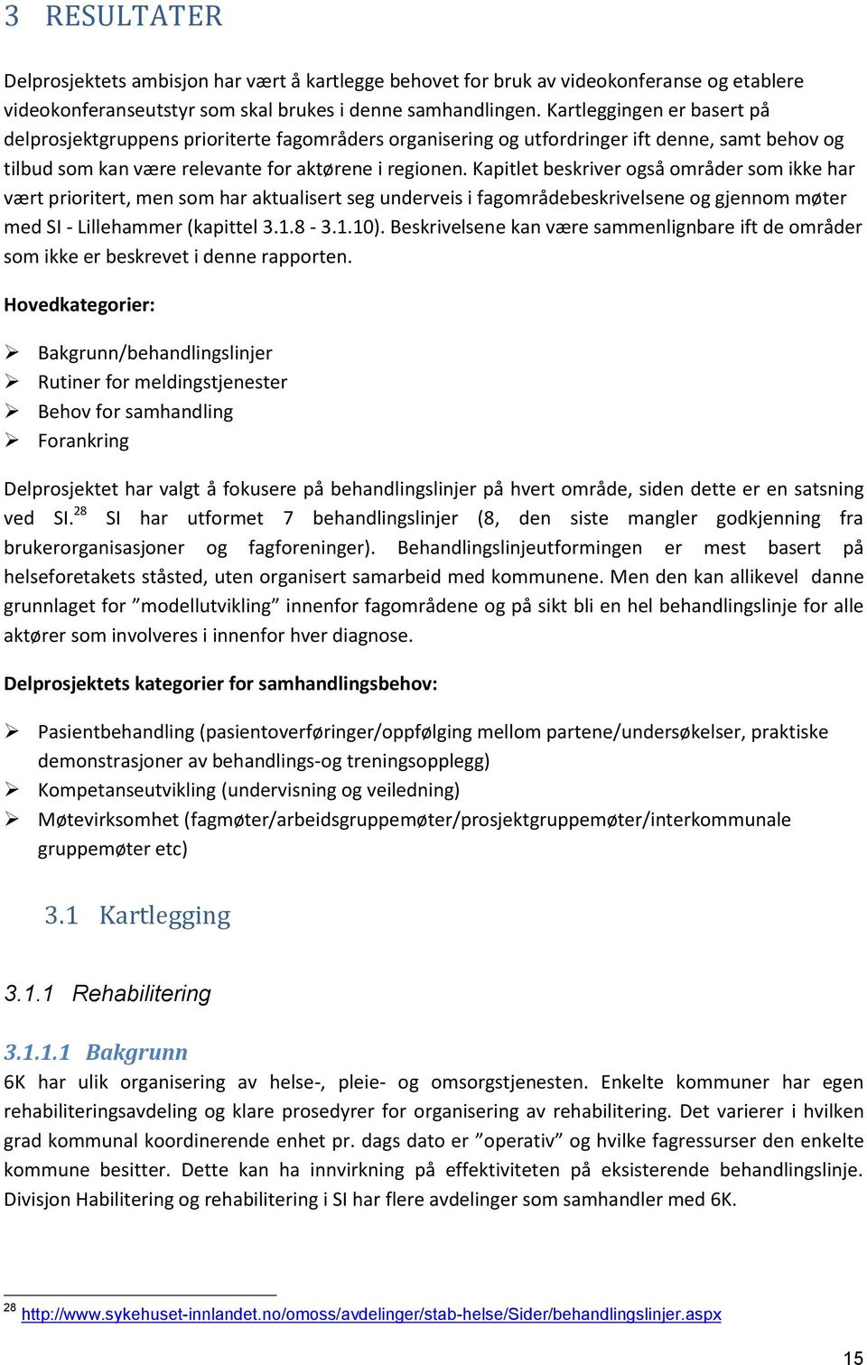 Kapitlet beskriver også områder som ikke har vært prioritert, men som har aktualisert seg underveis i fagområdebeskrivelsene og gjennom møter med SI - Lillehammer (kapittel 3.1.8-3.1.10).