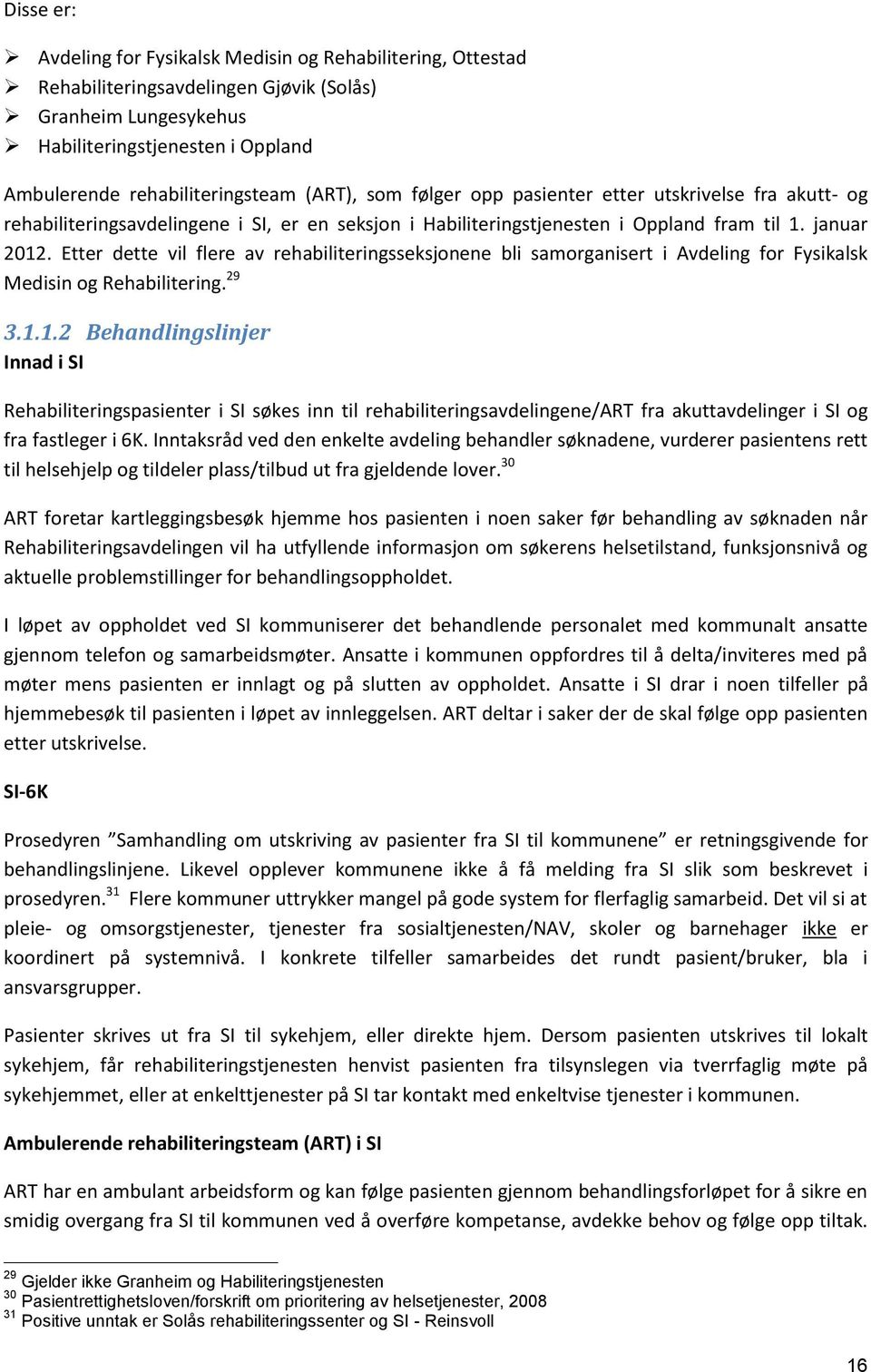 Etter dette vil flere av rehabiliteringsseksjonene bli samorganisert i Avdeling for Fysikalsk Medisin og Rehabilitering. 29 3.1.