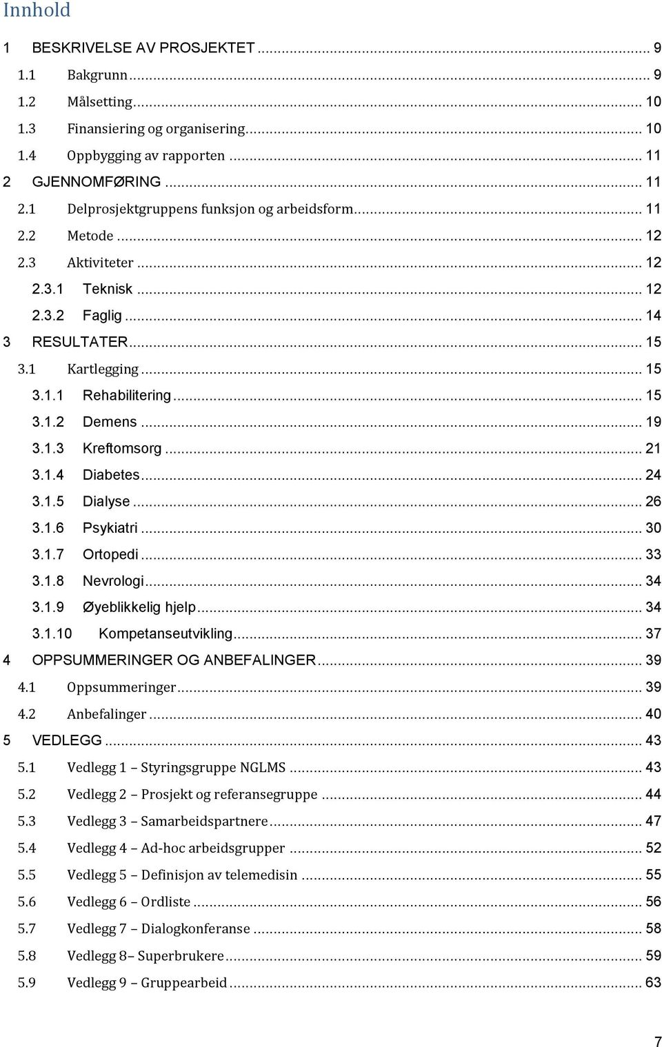 .. 15 3.1.2 Demens... 19 3.1.3 Kreftomsorg... 21 3.1.4 Diabetes... 24 3.1.5 Dialyse... 26 3.1.6 Psykiatri... 30 3.1.7 Ortopedi... 33 3.1.8 Nevrologi... 34 3.1.9 Øyeblikkelig hjelp... 34 3.1.10 Kompetanseutvikling.