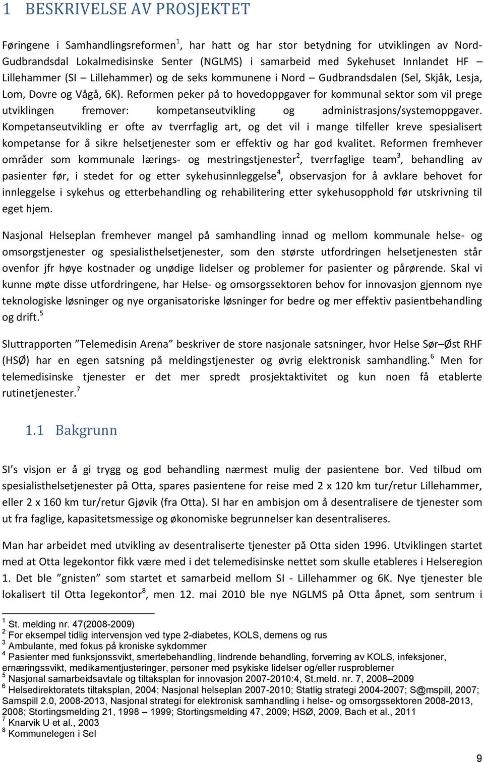 Reformen peker på to hovedoppgaver for kommunal sektor som vil prege utviklingen fremover: kompetanseutvikling og administrasjons/systemoppgaver.