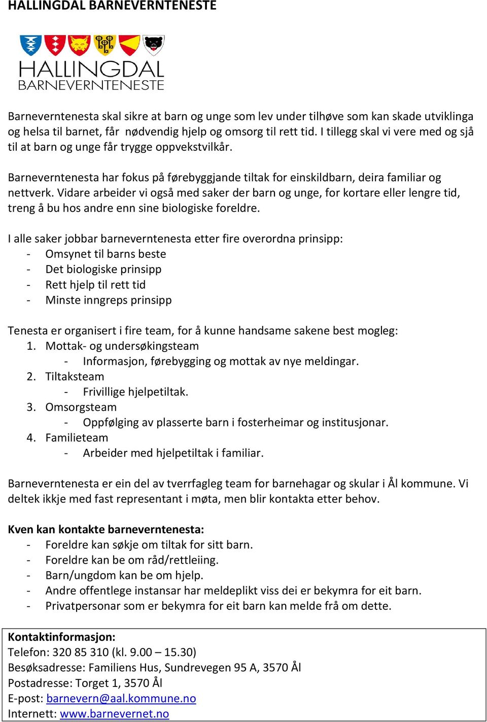 Vidare arbeider vi også med saker der barn og unge, for kortare eller lengre tid, treng å bu hos andre enn sine biologiske foreldre.