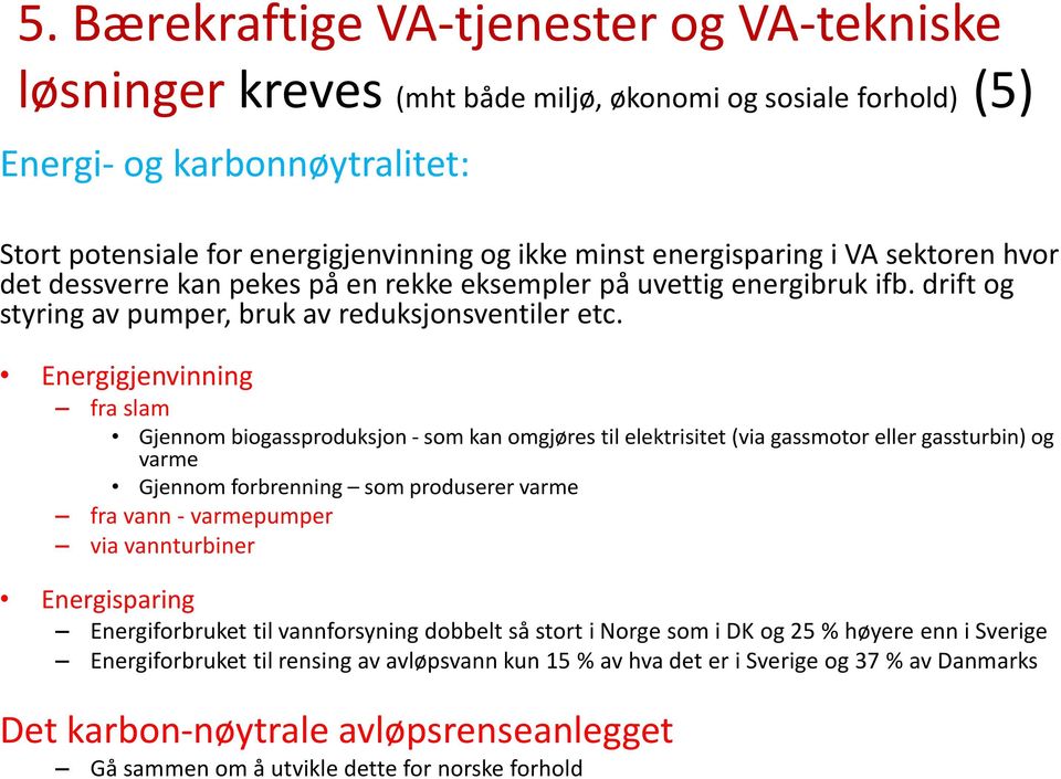 Energigjenvinning fra slam Gjennom biogassproduksjon -som kan omgjøres til elektrisitet (via gassmotor eller gassturbin) og varme Gjennom forbrenning som produserer varme fra vann -varmepumper via