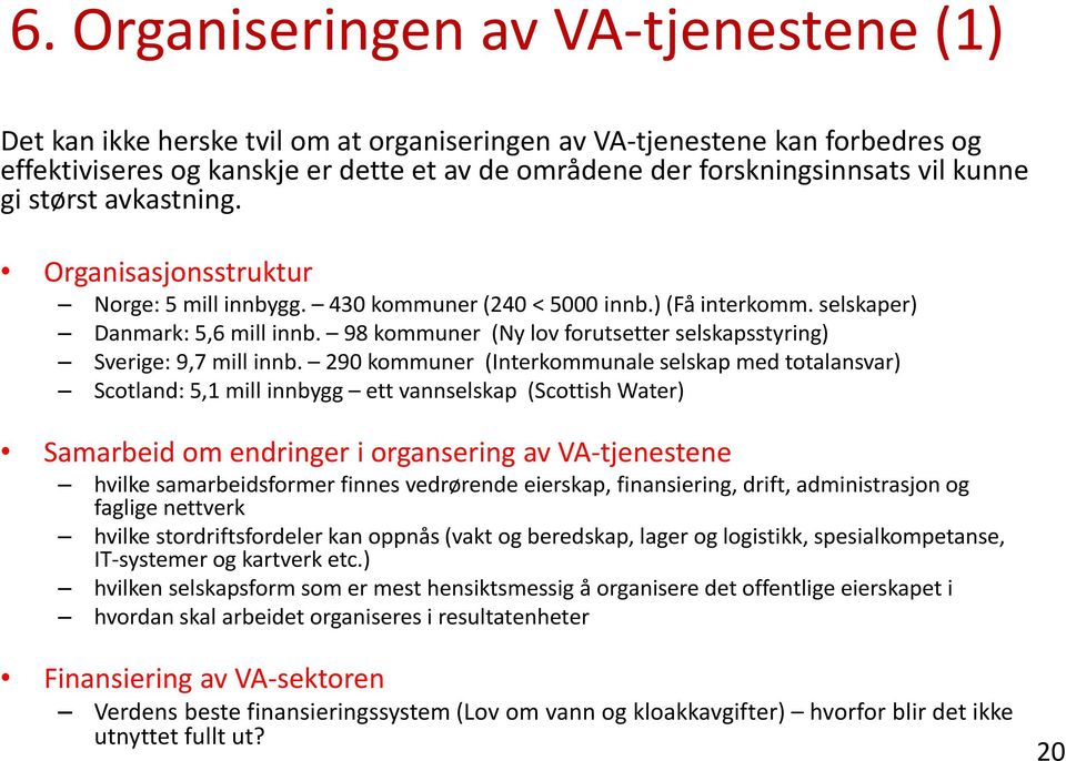 98 kommuner (Ny lov forutsetter selskapsstyring) Sverige: 9,7 mill innb.