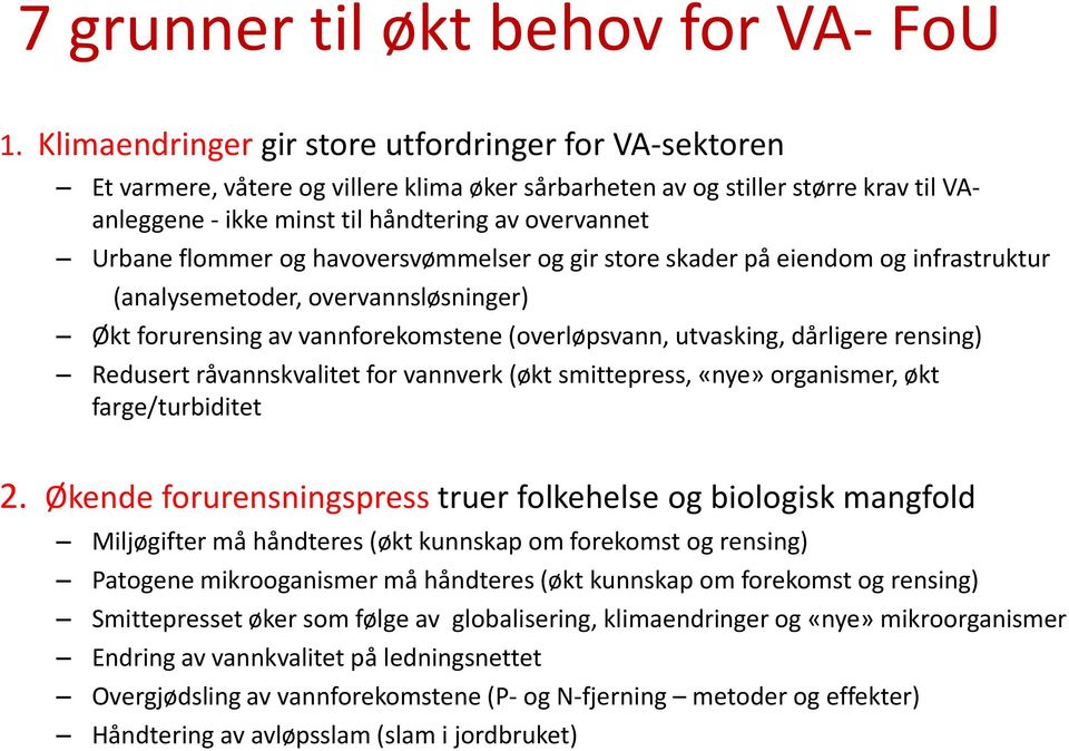 flommer og havoversvømmelser og gir store skader på eiendom og infrastruktur (analysemetoder, overvannsløsninger) Økt forurensing av vannforekomstene (overløpsvann, utvasking, dårligere rensing)