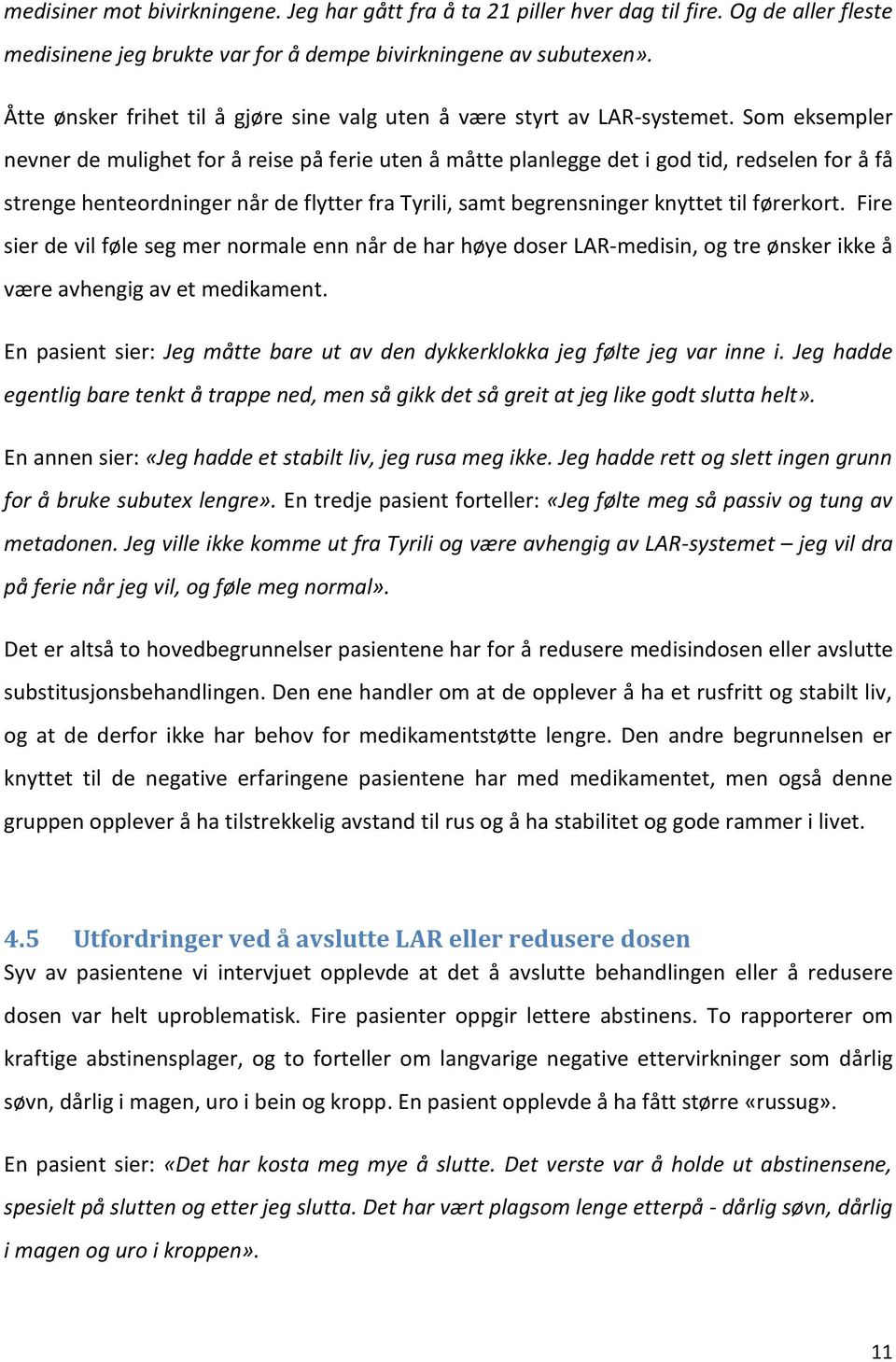 Som eksempler nevner de mulighet for å reise på ferie uten å måtte planlegge det i god tid, redselen for å få strenge henteordninger når de flytter fra Tyrili, samt begrensninger knyttet til