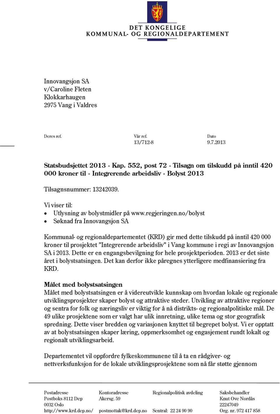 no/bolyst Søknad fra Innovangsjon SA Kommunal- og regionaldepartementet (KRD) gir med dette tilskudd på inntil 420 000 kroner til prosjektet Integrerende arbeidsliv i Vang kommune i regi av