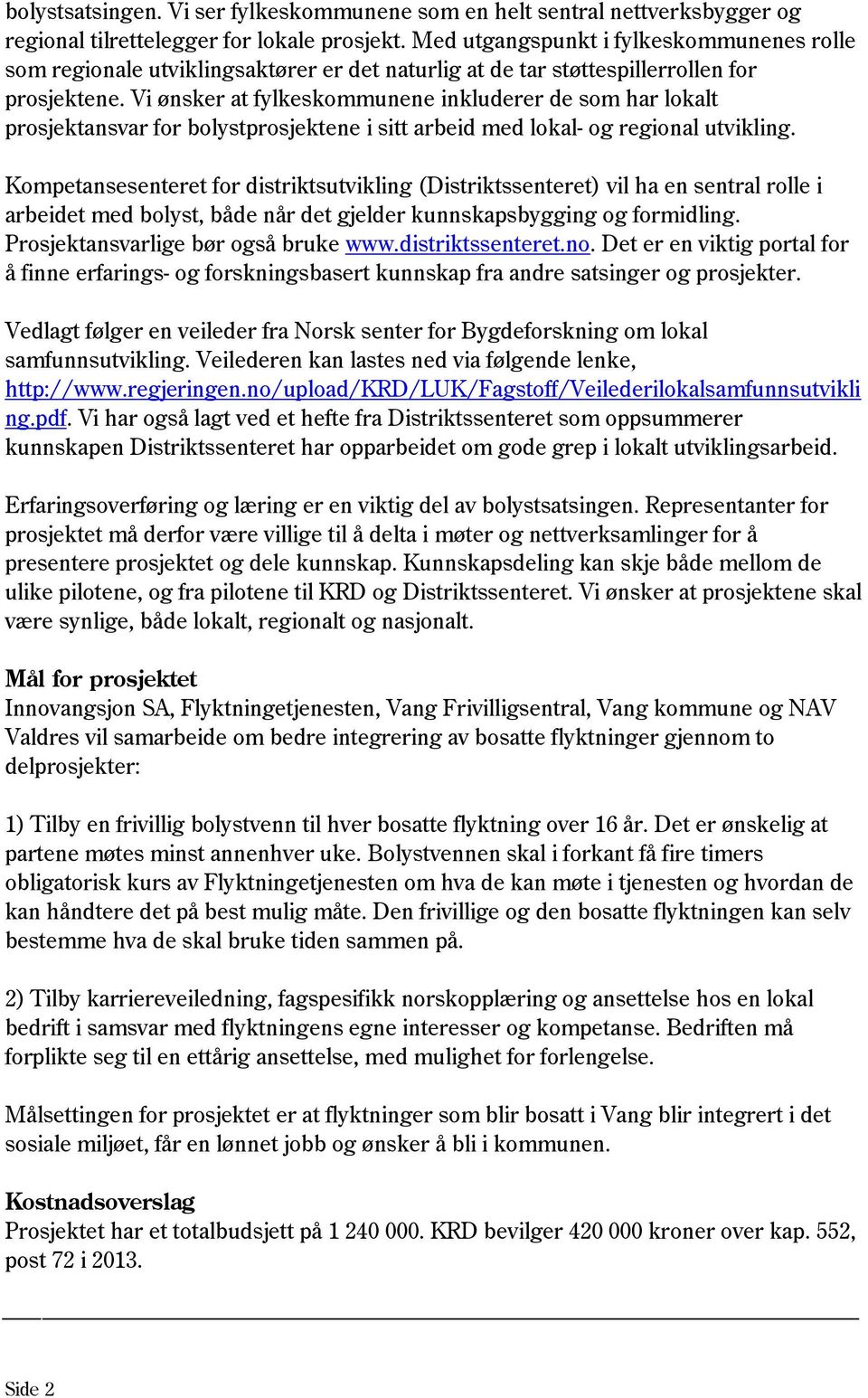 Vi ønsker at fylkeskommunene inkluderer de som har lokalt prosjektansvar for bolystprosjektene i sitt arbeid med lokal- og regional utvikling.