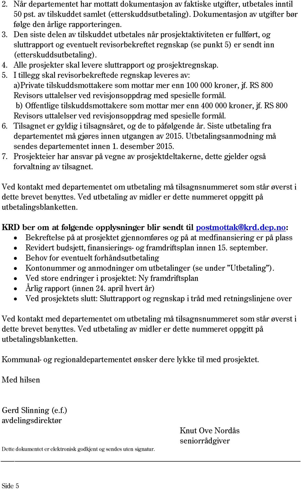 Den siste delen av tilskuddet utbetales når prosjektaktiviteten er fullført, og sluttrapport og eventuelt revisorbekreftet regnskap (se punkt 5) er sendt inn (etterskuddsutbetaling). 4.