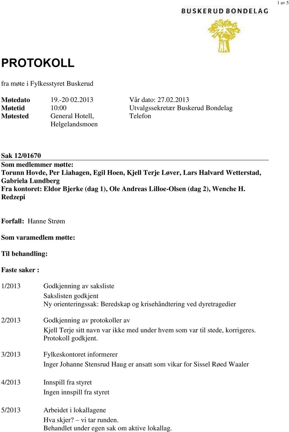 2013 Møtetid 10:00 Utvalgssekretær Buskerud Bondelag Møtested General Hotell, Helgelandsmoen Telefon Sak 12/01670 Som medlemmer møtte: Torunn Hovde, Per Liahagen, Egil Hoen, Kjell Terje Løver, Lars