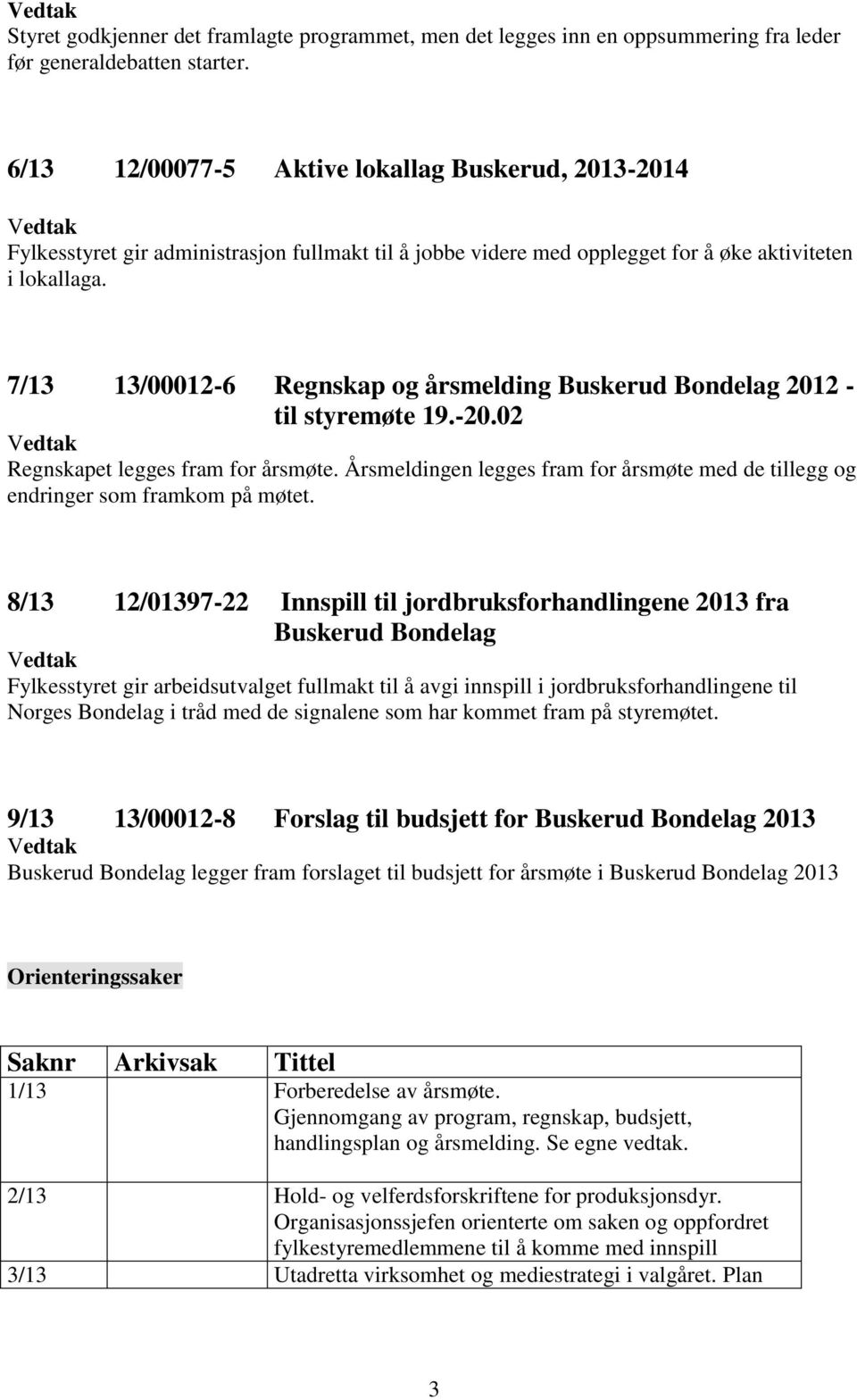 7/13 13/00012-6 Regnskap og årsmelding Buskerud Bondelag 2012 - til styremøte 19.-20.02 Regnskapet legges fram for årsmøte.