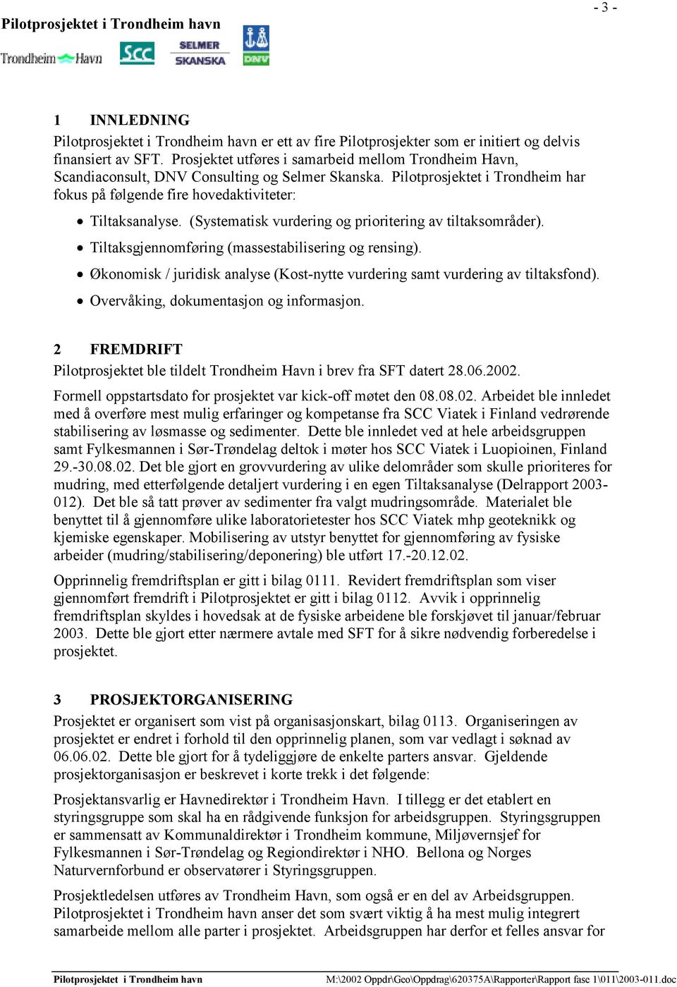 Tiltaksgjennomføring (massestabilisering og rensing). Økonomisk / juridisk analyse (Kost-nytte vurdering samt vurdering av tiltaksfond). Overvåking, dokumentasjon og informasjon.