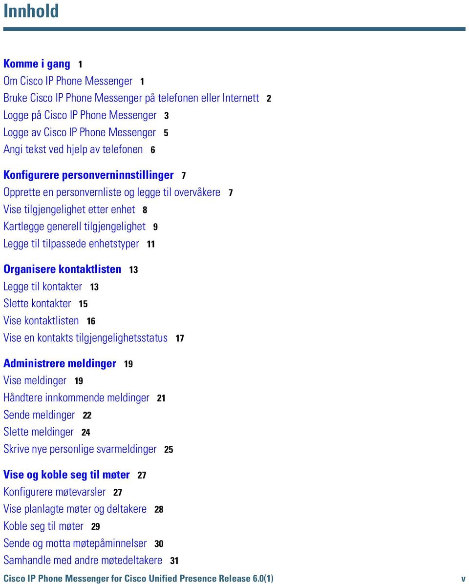 tilpassede enhetstyper 11 Organisere kontaktlisten 13 Legge til kontakter 13 Slette kontakter 15 Vise kontaktlisten 16 Vise en kontakts tilgjengelighetsstatus 17 Administrere meldinger 19 Vise