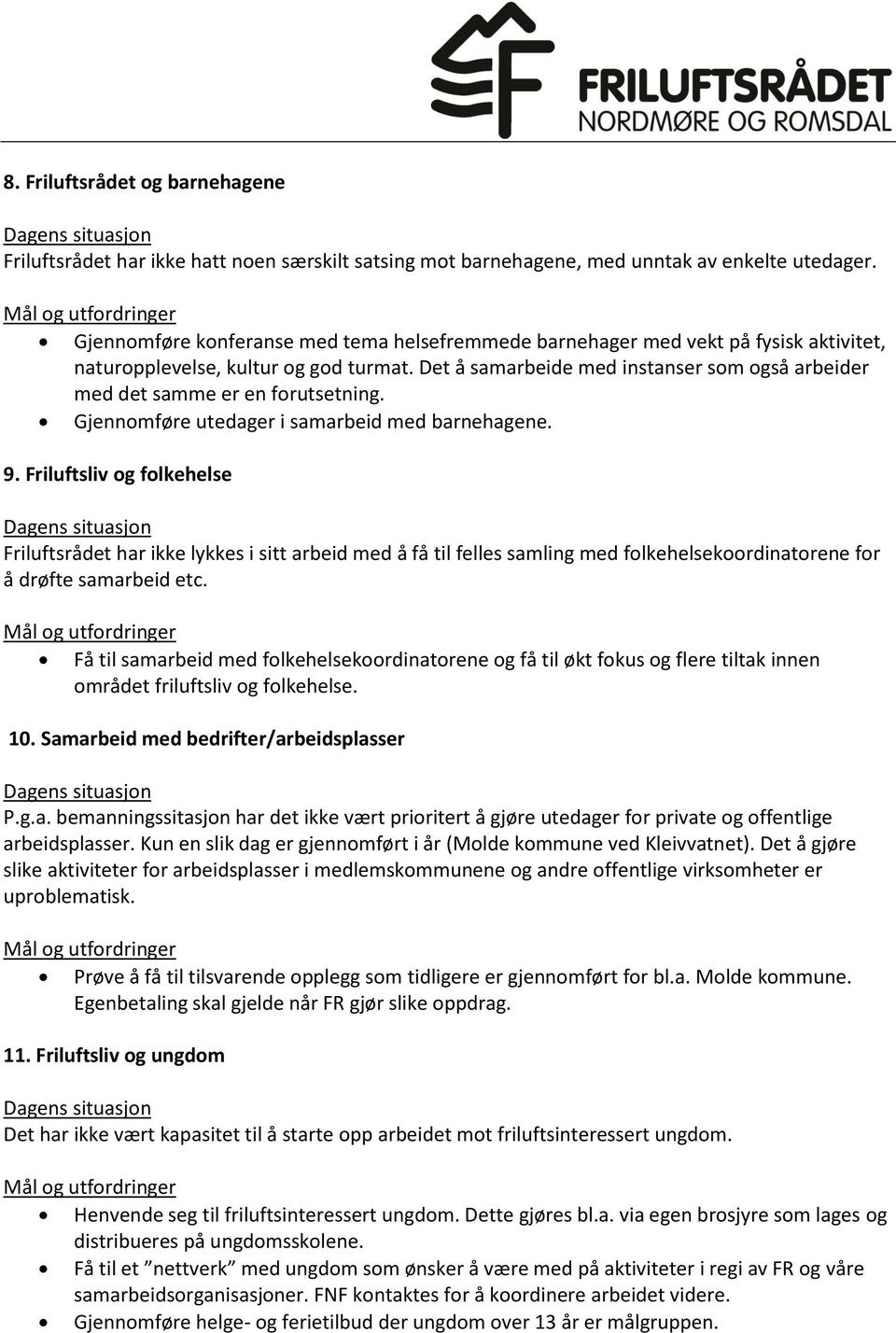 Det å samarbeide med instanser som også arbeider med det samme er en forutsetning. Gjennomføre utedager i samarbeid med barnehagene. 9.