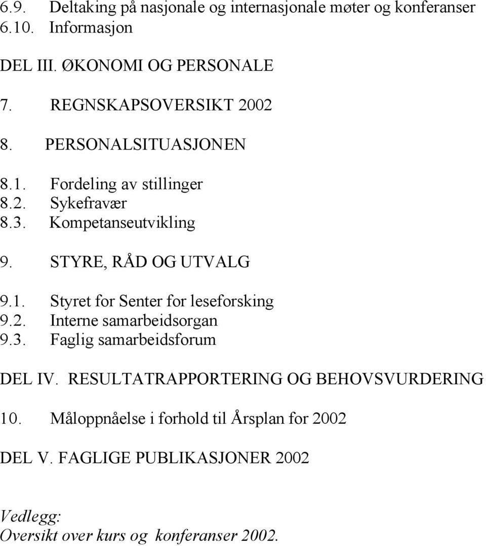STYRE, RÅD OG UTVALG 9.1. Styret for Senter for leseforsking 9.2. Interne samarbeidsorgan 9.3. Faglig samarbeidsforum DEL IV.