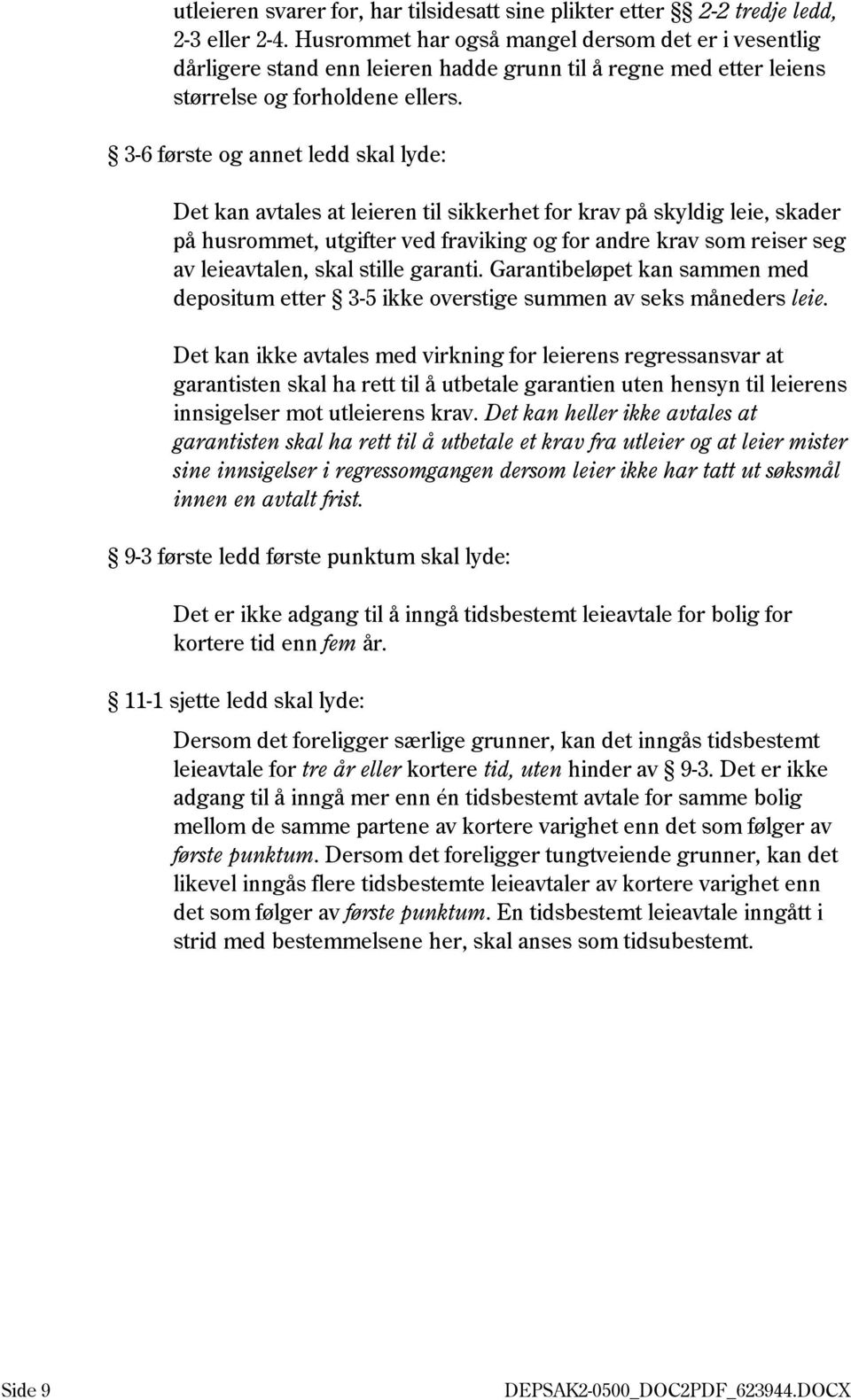 3-6 første og annet ledd skal lyde: Det kan avtales at leieren til sikkerhet for krav på skyldig leie, skader på husrommet, utgifter ved fraviking og for andre krav som reiser seg av leieavtalen,