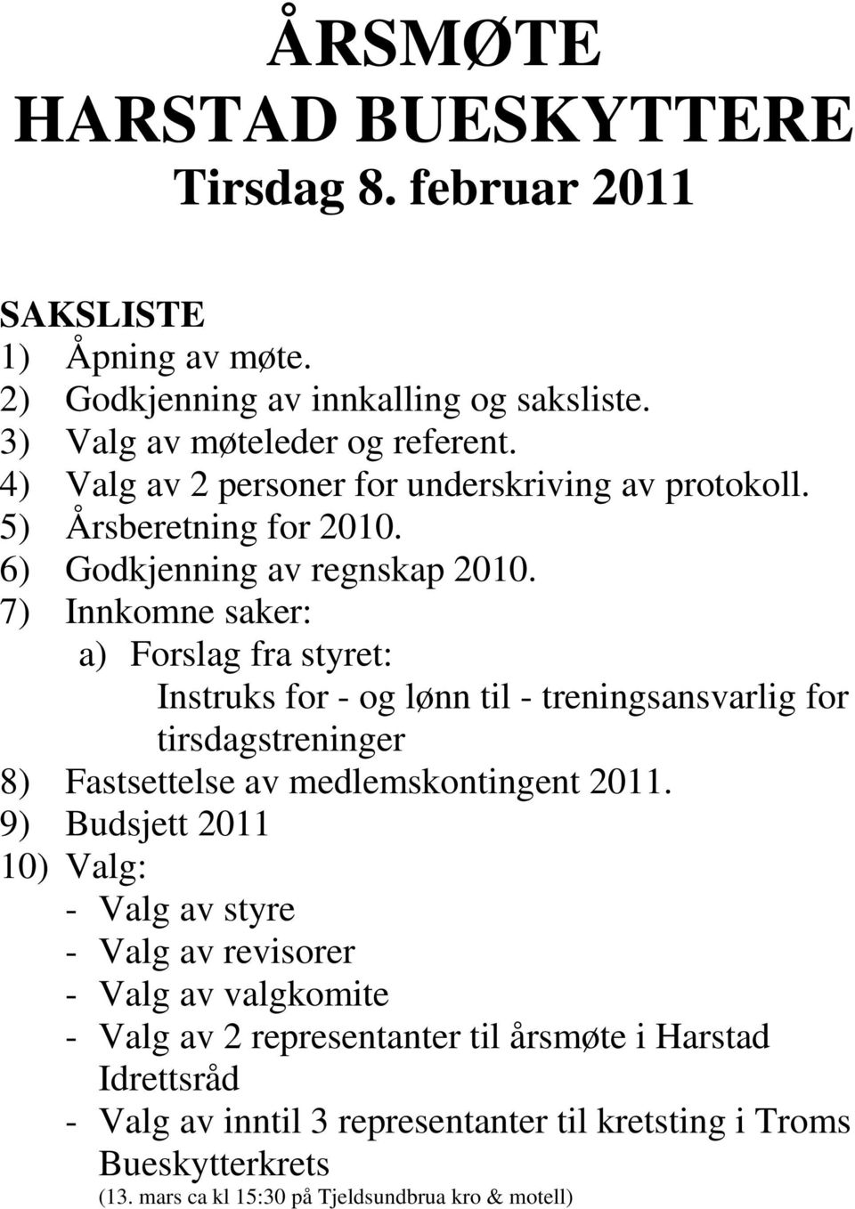 7) Innkomne saker: a) Forslag fra styret: Instruks for - og lønn til - treningsansvarlig for tirsdagstreninger 8) Fastsettelse av medlemskontingent 2011.