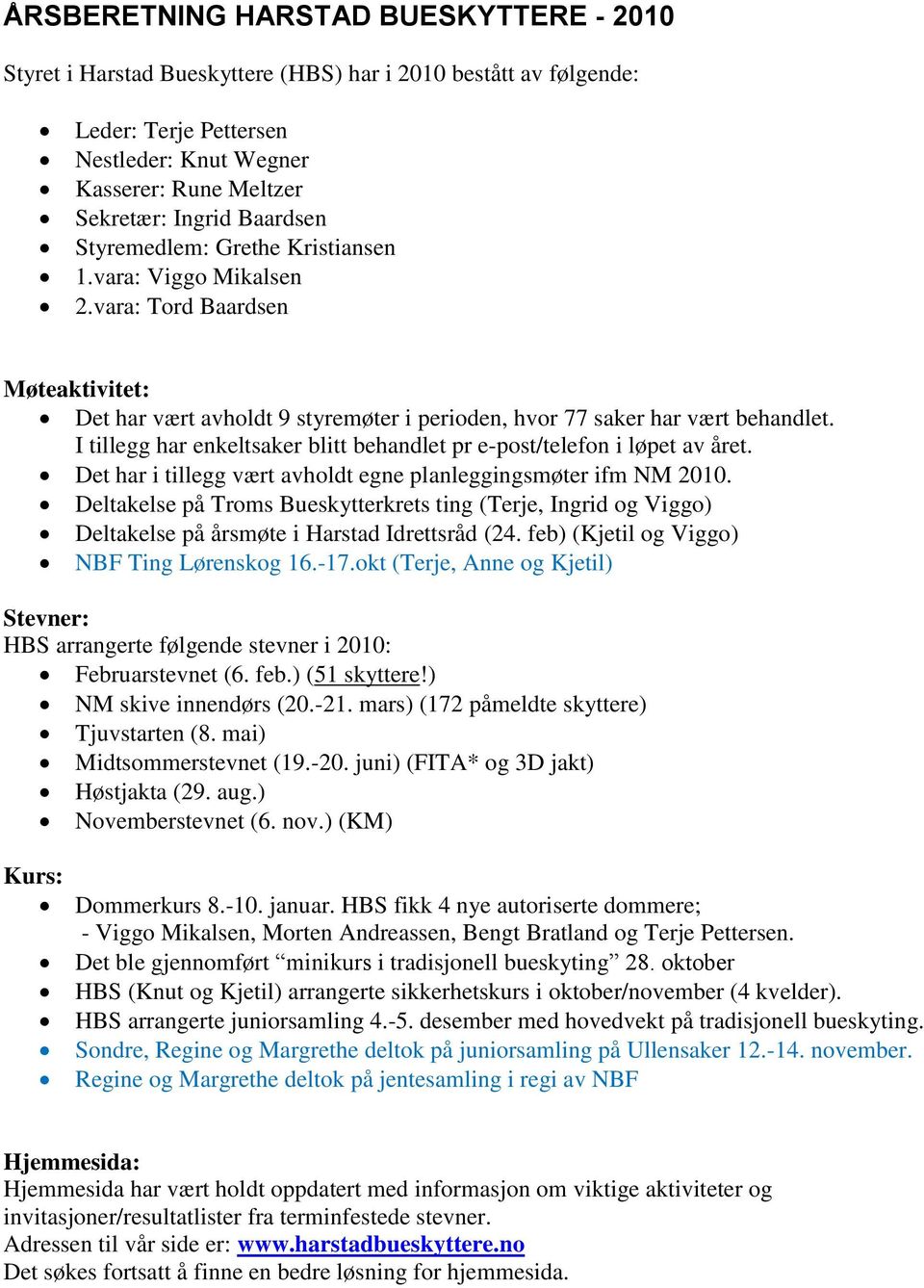 I tillegg har enkeltsaker blitt behandlet pr e-post/telefon i løpet av året. Det har i tillegg vært avholdt egne planleggingsmøter ifm NM 2010.