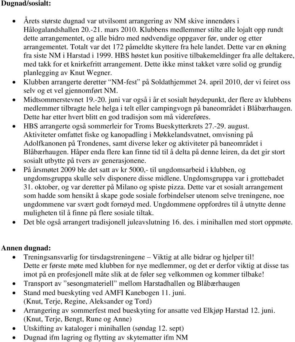 Dette var en økning fra siste NM i Harstad i 1999. HBS høstet kun positive tilbakemeldinger fra alle deltakere, med takk for et knirkefritt arrangement.