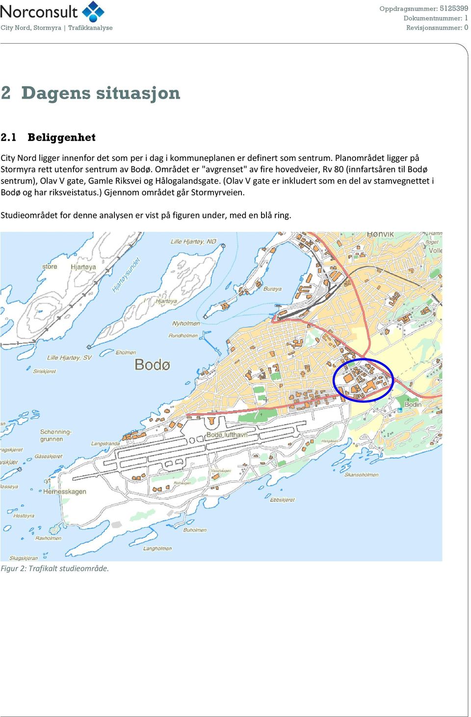 Området er "avgrenset" av fire hovedveier, Rv 80 (innfartsåren til Bodø sentrum), Olav V gate, Gamle Riksvei og Hålogalandsgate.