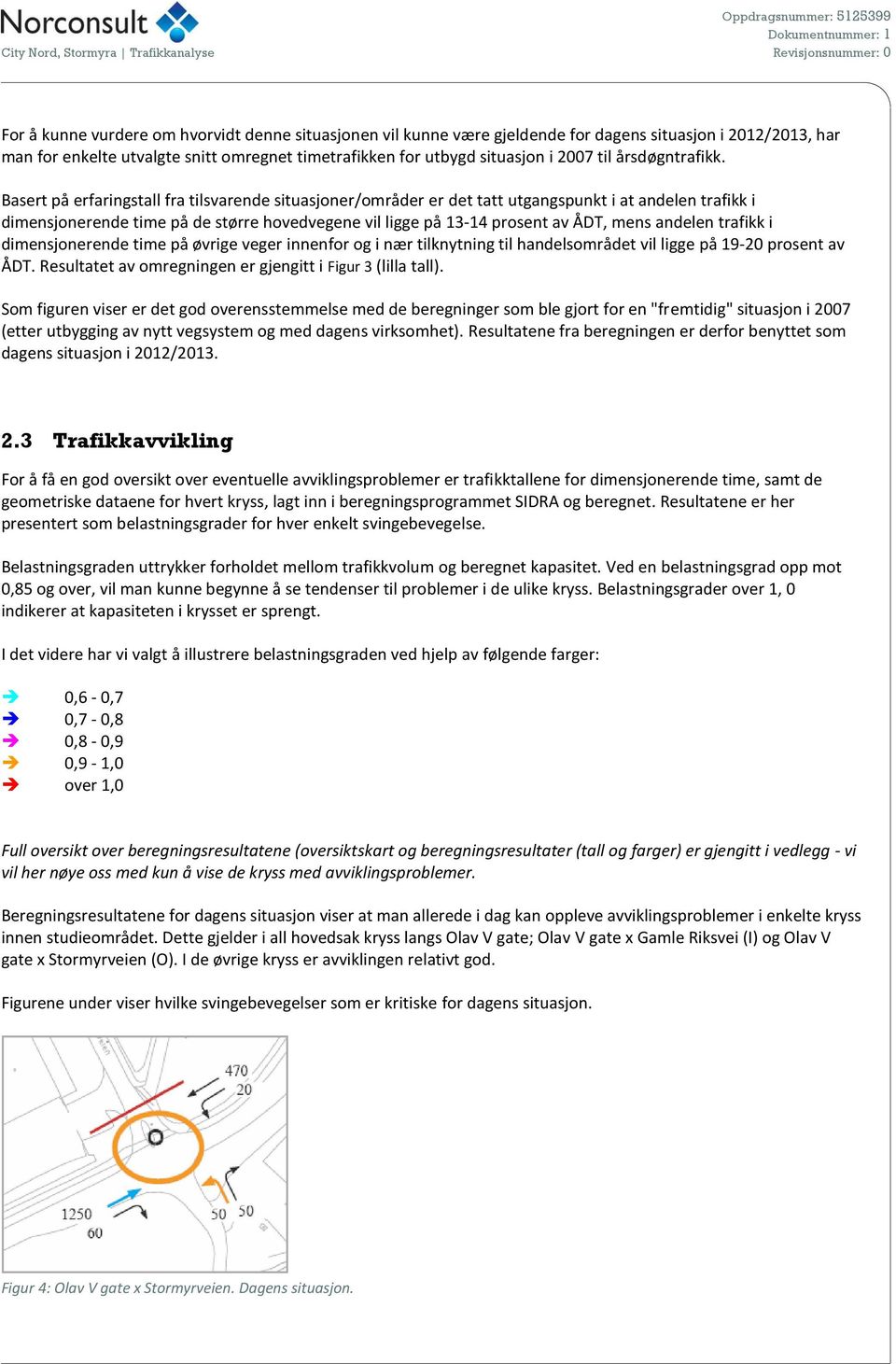 Basert på erfaringstall fra tilsvarende situasjoner/områder er det tatt utgangspunkt i at andelen trafikk i dimensjonerende time på de større hovedvegene vil ligge på 13-14 prosent av ÅDT, mens