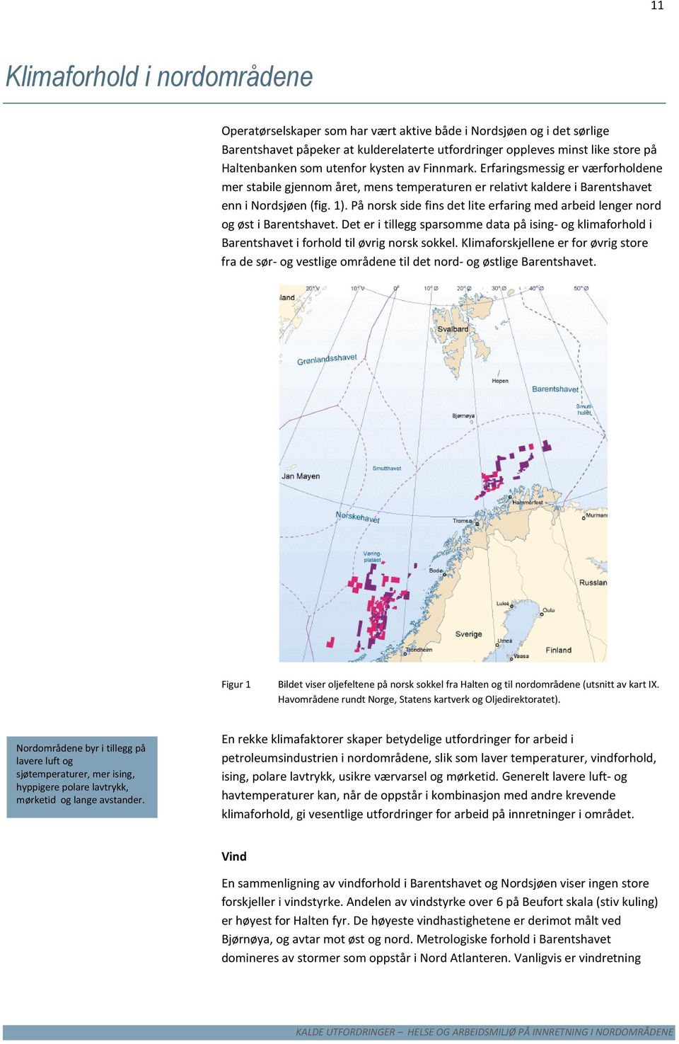 På norsk side fins det lite erfaring med arbeid lenger nord og øst i Barentshavet. Det er i tillegg sparsomme data på ising- og klimaforhold i Barentshavet i forhold til øvrig norsk sokkel.