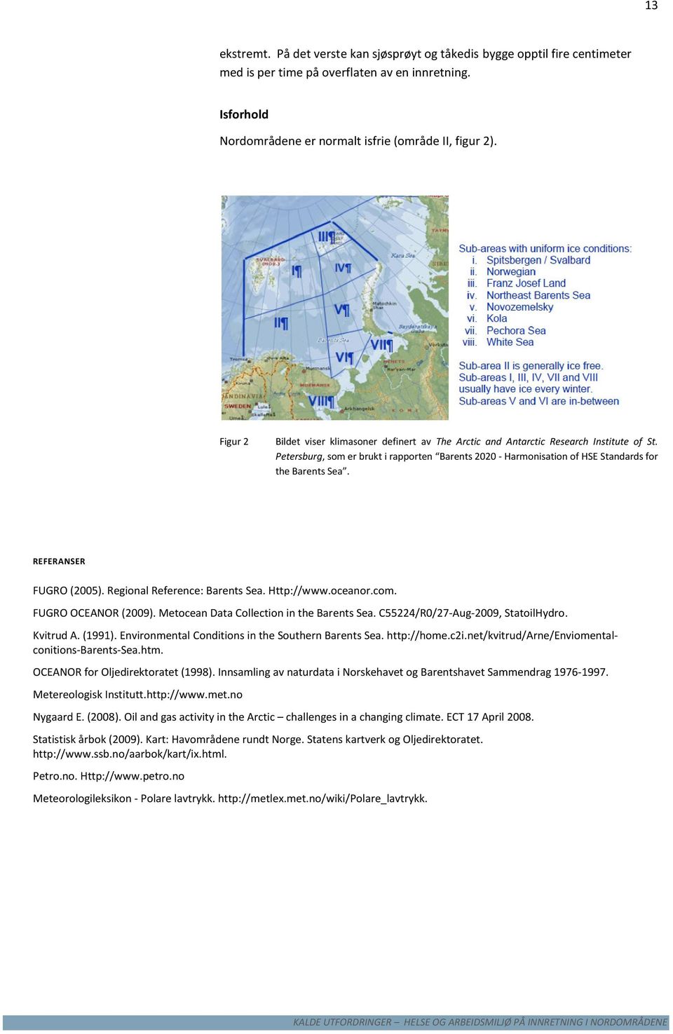 REFERANSER FUGRO (2005). Regional Reference: Barents Sea. Http://www.oceanor.com. FUGRO OCEANOR (2009). Metocean Data Collection in the Barents Sea. C55224/R0/27-Aug-2009, StatoilHydro. Kvitrud A.