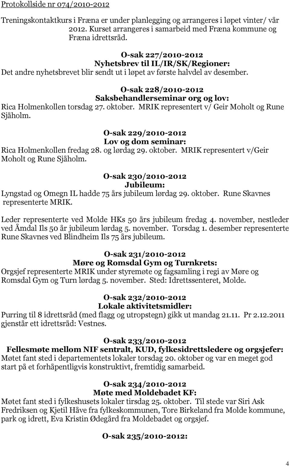 O-sak 228/2010-2012 Saksbehandlerseminar org og lov: Rica Holmenkollen torsdag 27. oktober. MRIK representert v/ Geir Moholt og Rune Sjåholm.