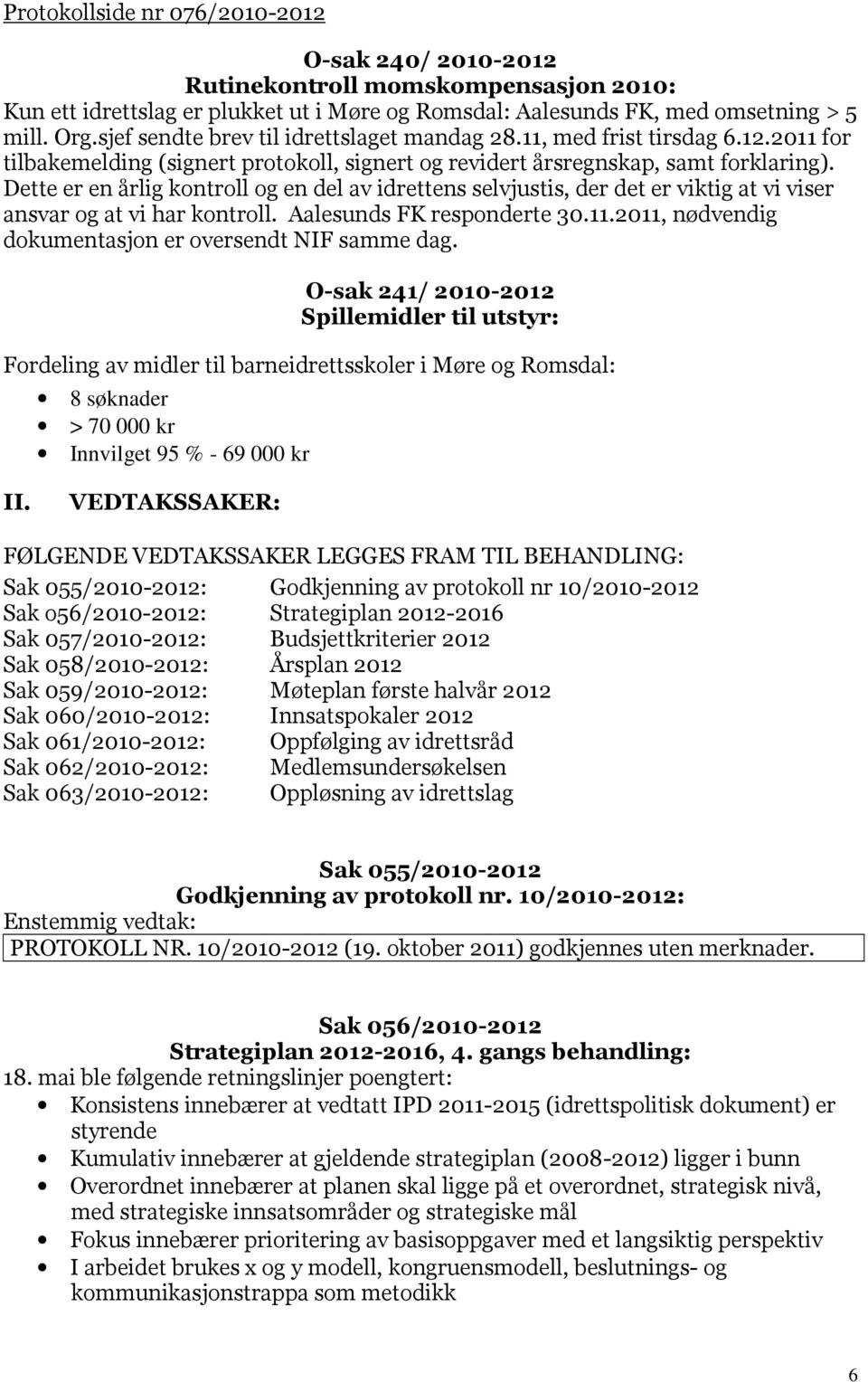 Dette er en årlig kontroll og en del av idrettens selvjustis, der det er viktig at vi viser ansvar og at vi har kontroll. Aalesunds FK responderte 30.11.