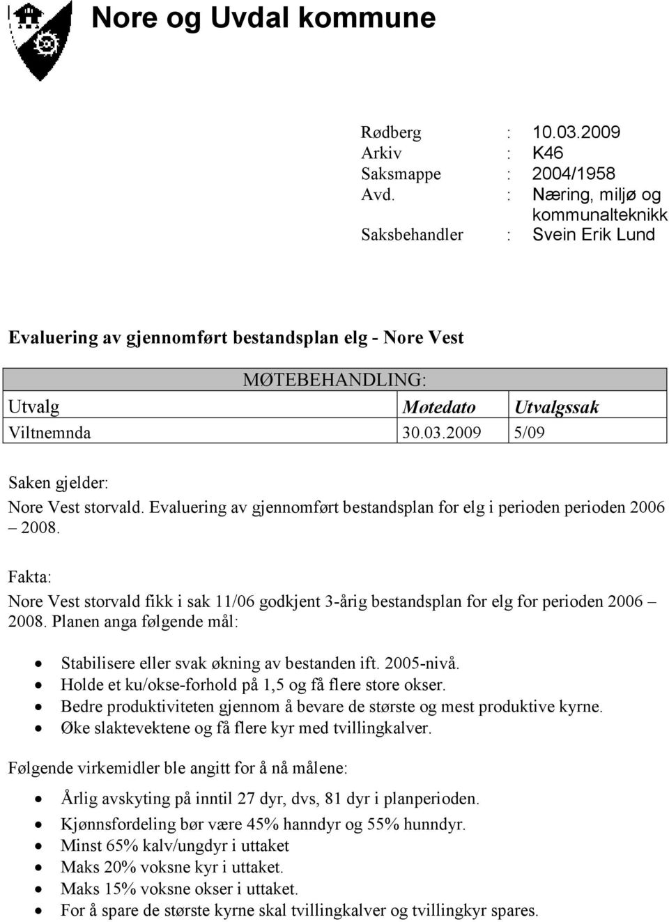 2009 5/09 Saken gjelder: Nore Vest storvald. Evaluering av gjennomført bestandsplan for elg i perioden perioden 2006 2008.