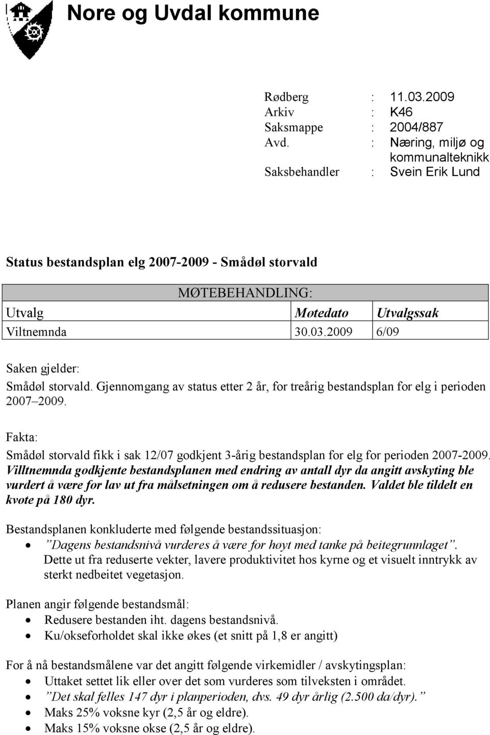 2009 6/09 Saken gjelder: Smådøl storvald. Gjennomgang av status etter 2 år, for treårig bestandsplan for elg i perioden 2007 2009.