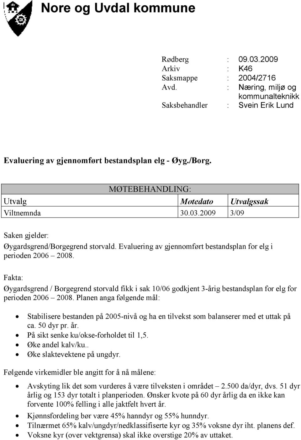 Fakta: Øygardsgrend / Borgegrend storvald fikk i sak 10/06 godkjent 3-årig bestandsplan for elg for perioden 2006 2008.