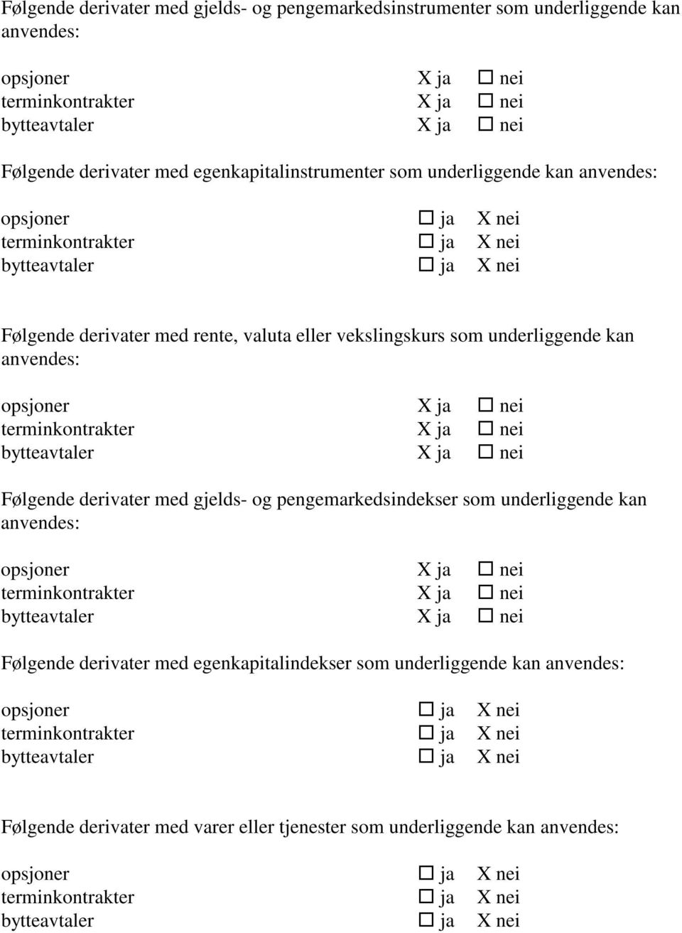 kan anvendes: opsjoner X ja nei terminkontrakter X ja nei bytteavtaler X ja nei Følgende derivater med gjelds- og pengemarkedsindekser som underliggende kan anvendes: opsjoner X ja nei