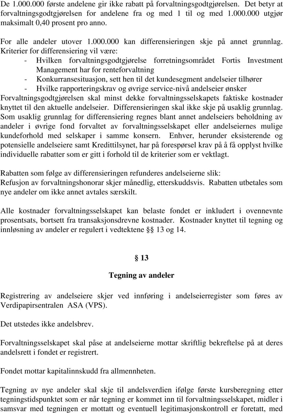 Kriterier for differensiering vil være: - Hvilken forvaltningsgodtgjørelse forretningsområdet Fortis Investment Management har for renteforvaltning - Konkurransesituasjon, sett hen til det