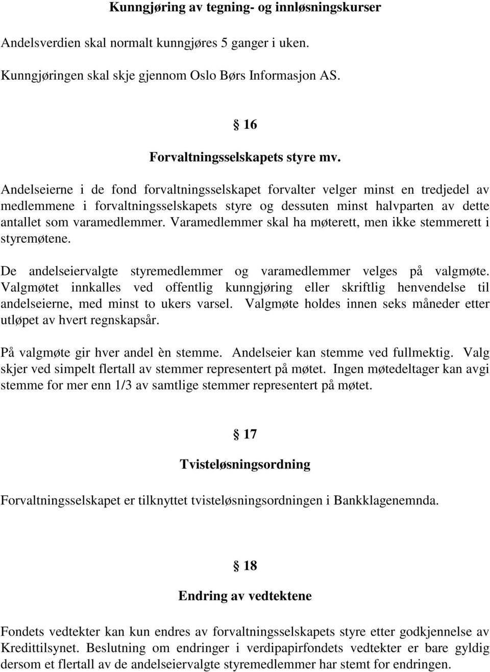 Varamedlemmer skal ha møterett, men ikke stemmerett i styremøtene. De andelseiervalgte styremedlemmer og varamedlemmer velges på valgmøte.