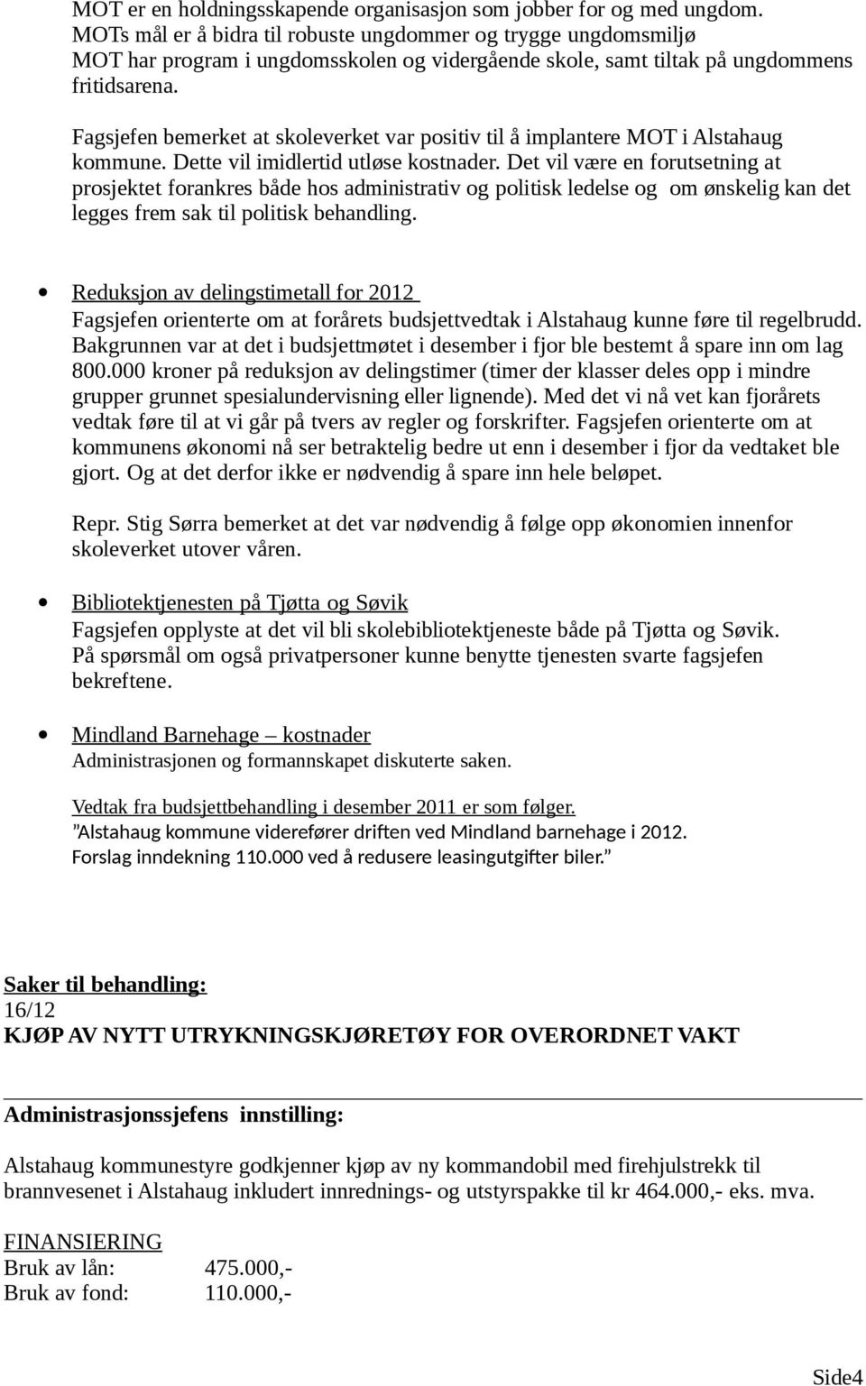 Fagsjefen bemerket at skoleverket var positiv til å implantere MOT i Alstahaug kommune. Dette vil imidlertid utløse kostnader.