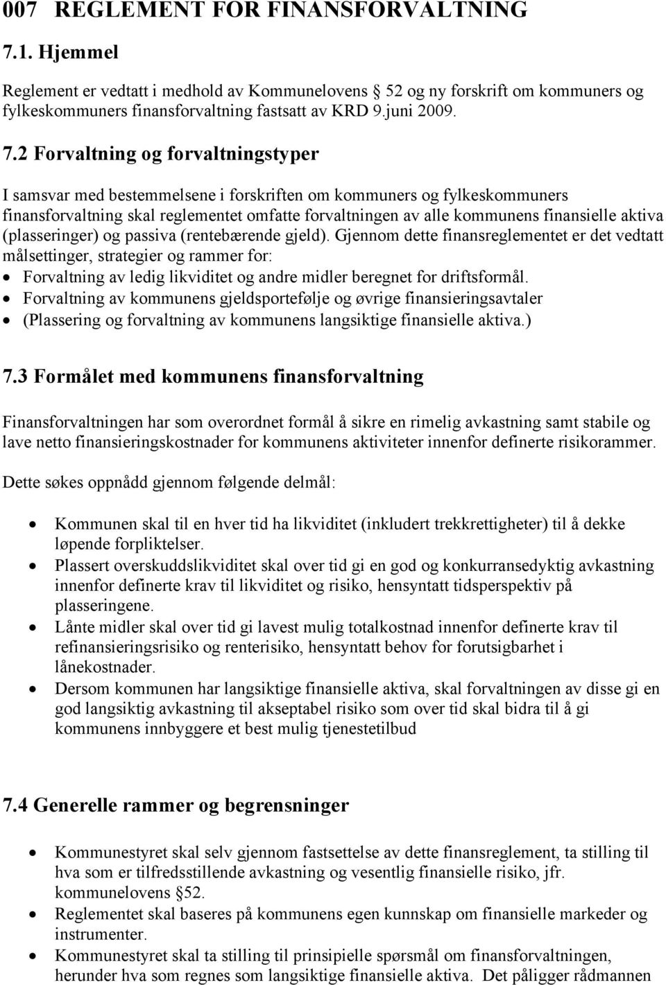 2 Forvaltning og forvaltningstyper I samsvar med bestemmelsene i forskriften om kommuners og fylkeskommuners finansforvaltning skal reglementet omfatte forvaltningen av alle kommunens finansielle