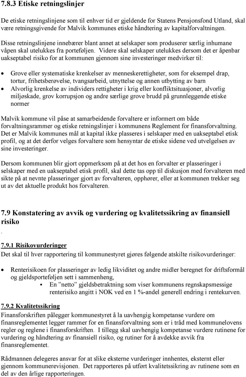 Videre skal selskaper utelukkes dersom det er åpenbar uakseptabel risiko for at kommunen gjennom sine investeringer medvirker til: Grove eller systematiske krenkelser av menneskerettigheter, som for