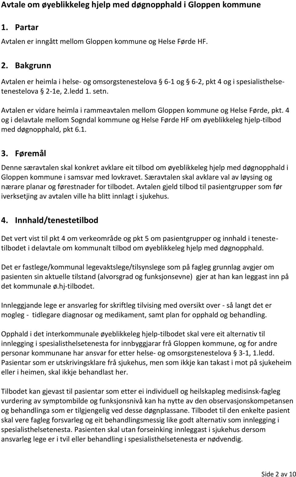 Avtalen er vidare heimla i rammeavtalen mellom Gloppen kommune og Helse Førde, pkt. 4 og i delavtale mellom Sogndal kommune og Helse Førde HF om øyeblikkeleg hjelp-tilbod med døgnopphald, pkt 6.1. 3.