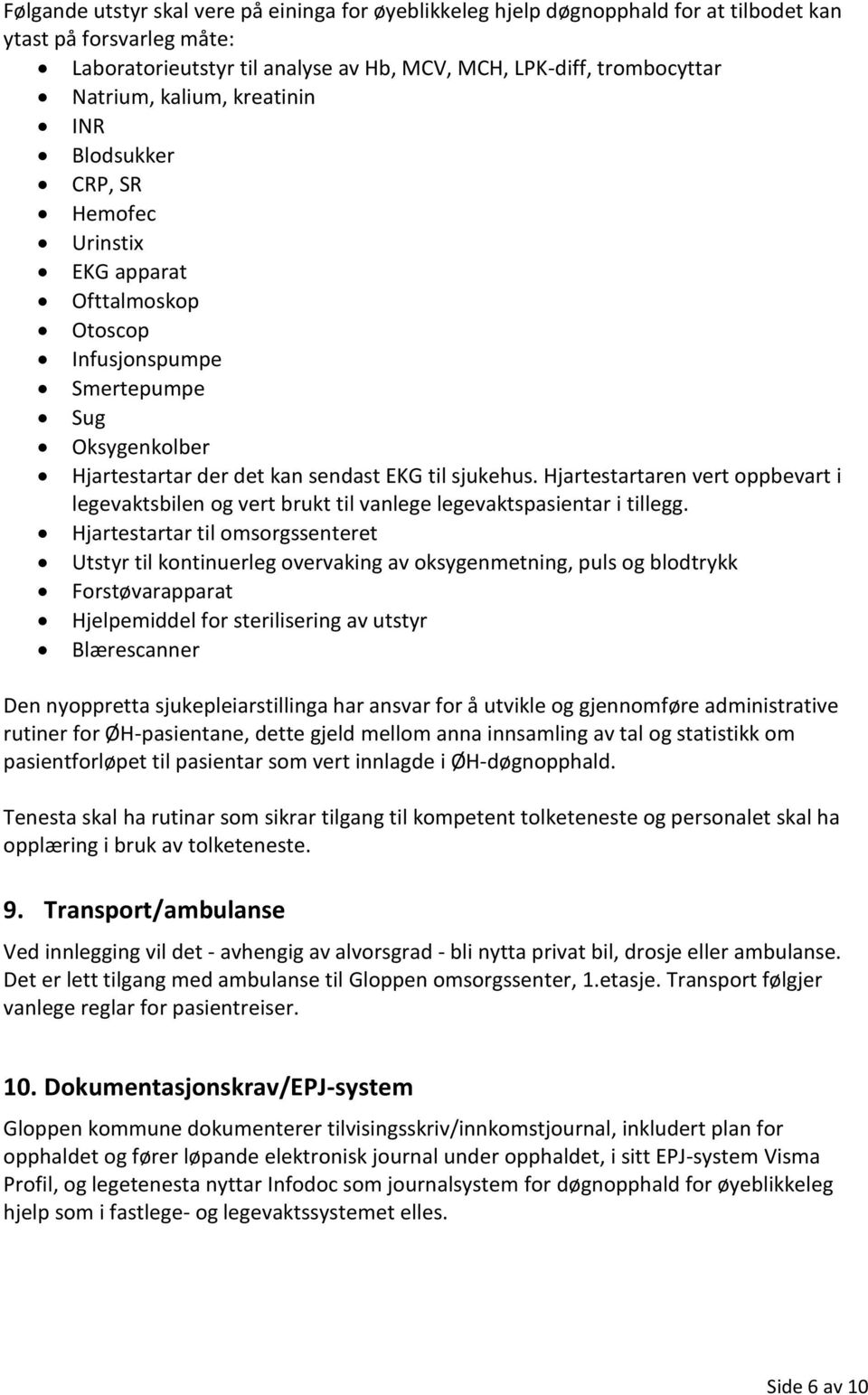 Hjartestartaren vert oppbevart i legevaktsbilen og vert brukt til vanlege legevaktspasientar i tillegg.