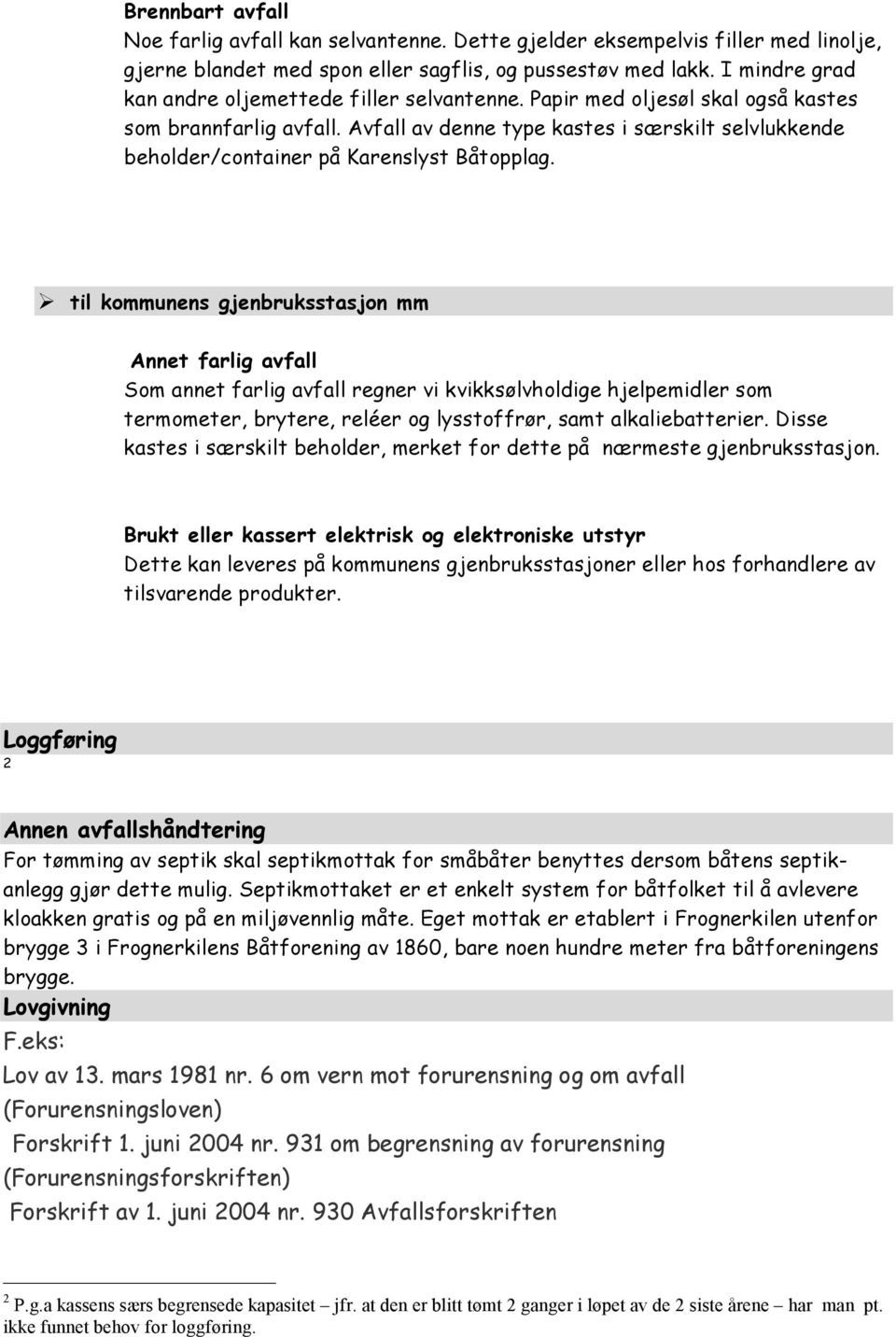 Avfall av denne type kastes i særskilt selvlukkende beholder/container på Karenslyst Båtopplag.