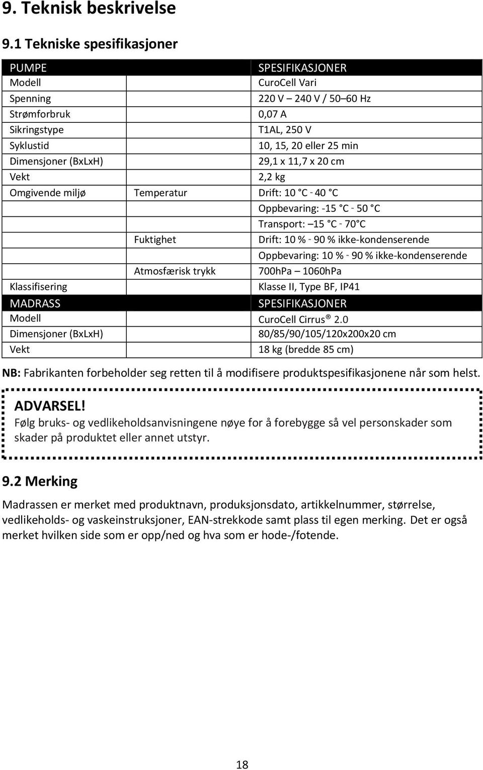 (BxLxH) 29,1 x 11,7 x 20 cm Vekt 2,2 kg Omgivende miljø Temperatur Drift: 10 C 40 C Oppbevaring: 15 C 50 C Transport: 15 C 70 C Fuktighet Drift: 10 % 90 % ikke kondenserende Oppbevaring: 10 % 90 %