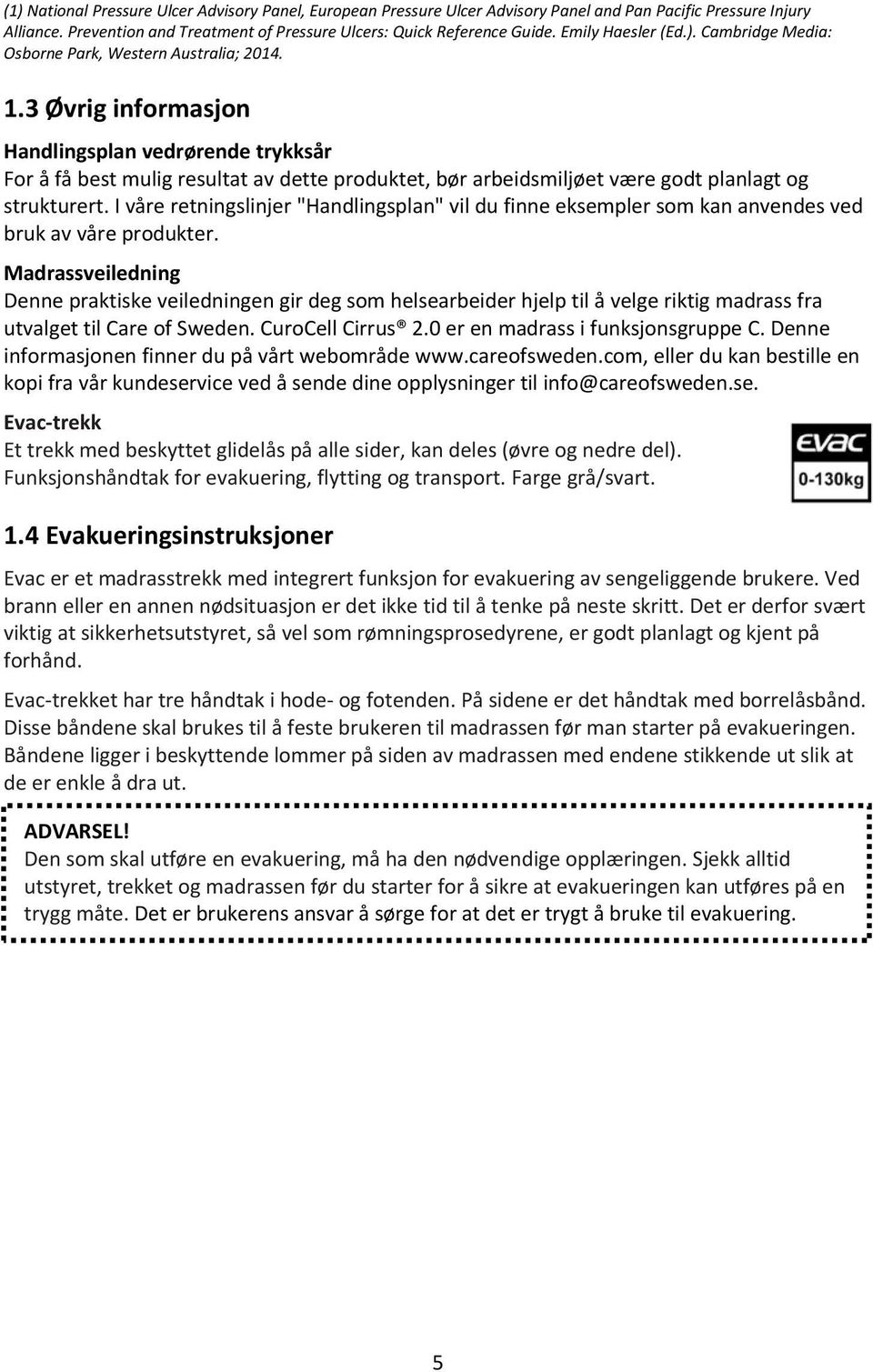 3 Øvrig informasjon Handlingsplan vedrørende trykksår For å få best mulig resultat av dette produktet, bør arbeidsmiljøet være godt planlagt og strukturert.