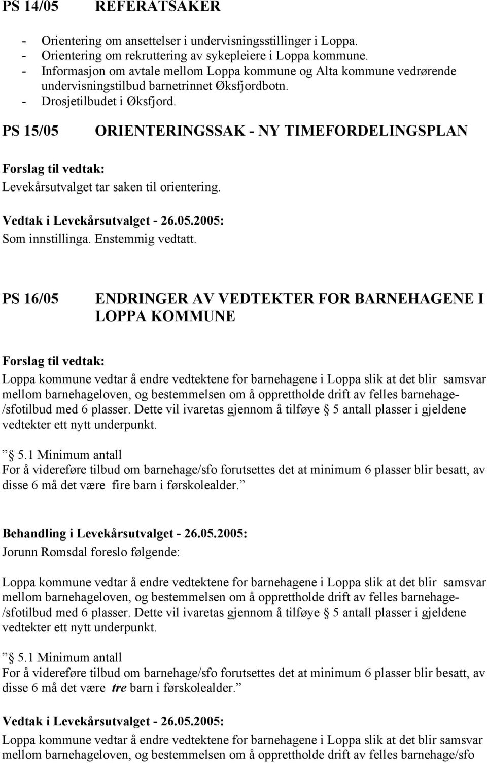 PS 15/05 ORIENTERINGSSAK - NY TIMEFORDELINGSPLAN Levekårsutvalget tar saken til orientering.