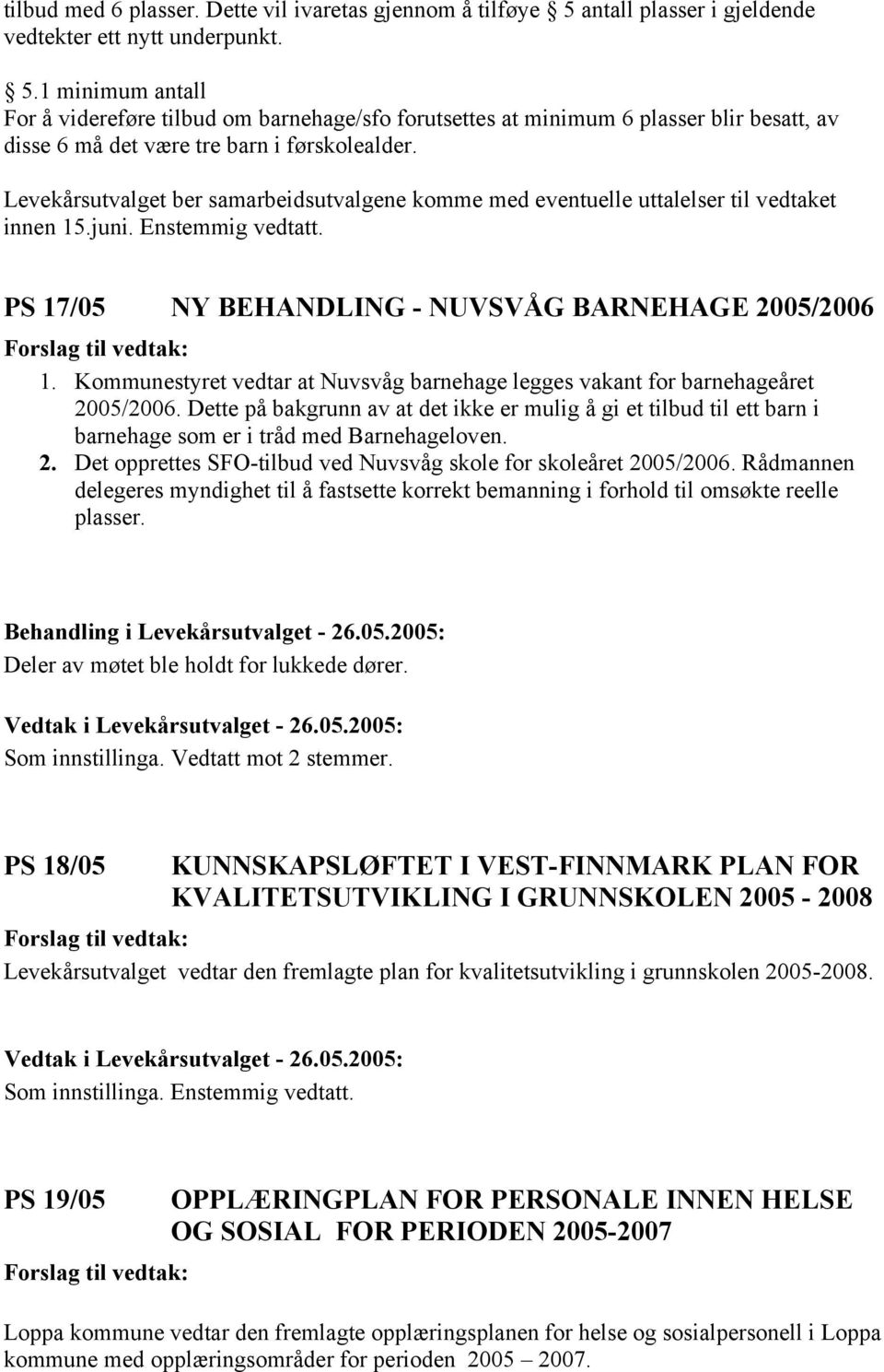 Levekårsutvalget ber samarbeidsutvalgene komme med eventuelle uttalelser til vedtaket innen 15.juni. Enstemmig vedtatt. PS 17/05 NY BEHANDLING - NUVSVÅG BARNEHAGE 2005/2006 1.